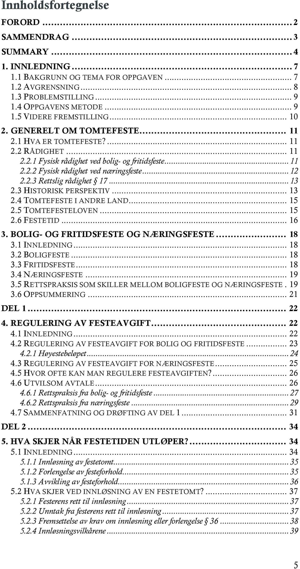 .. 13 2.3 HISTORISK PERSPEKTIV... 13 2.4 TOMTEFESTE I ANDRE LAND... 15 2.5 TOMTEFESTELOVEN... 15 2.6 FESTETID... 16 3. BOLIG- OG FRITIDSFESTE OG NÆRINGSFESTE... 18 3.1 INNLEDNING... 18 3.2 BOLIGFESTE.