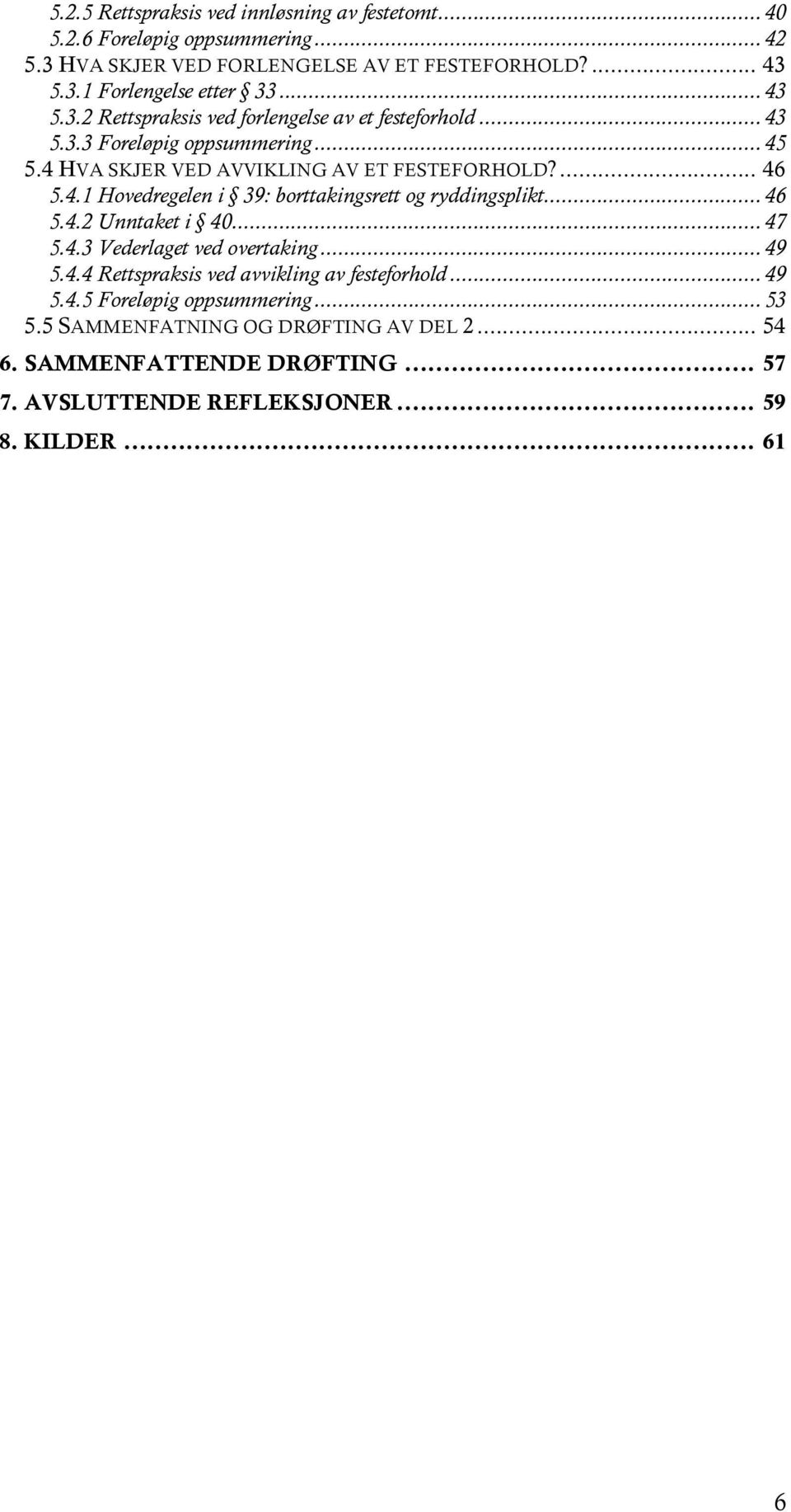 .. 46 5.4.2 Unntaket i 40... 47 5.4.3 Vederlaget ved overtaking... 49 5.4.4 Rettspraksis ved avvikling av festeforhold... 49 5.4.5 Foreløpig oppsummering... 53 5.