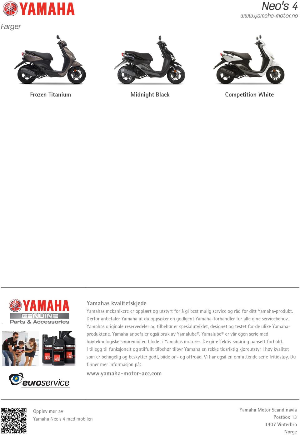 Yamahas originale reservedeler og tilbehør er spesialutviklet, designet og testet for de ulike Yamahaproduktene. Yamaha anbefaler også bruk av Yamalube.