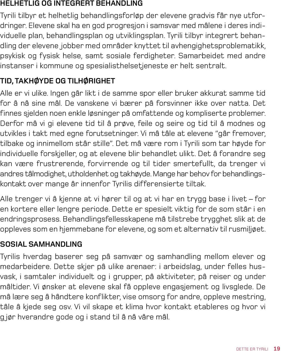 Tyrili tilbyr integrert behandling der elevene jobber med områder knyttet til avhengighetsproblematikk, psykisk og fysisk helse, samt sosiale ferdigheter.