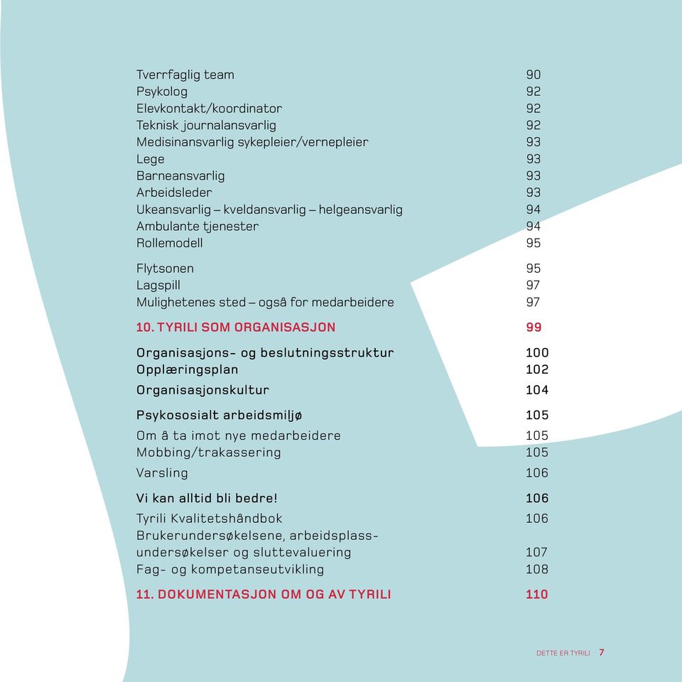 TYRILI SOM ORGANISASJOn 99 Organisasjons- og beslutningsstruktur 100 Opplæringsplan 102 Organisasjonskultur 104 Psykososialt arbeidsmiljø 105 Om å ta imot nye medarbeidere 105