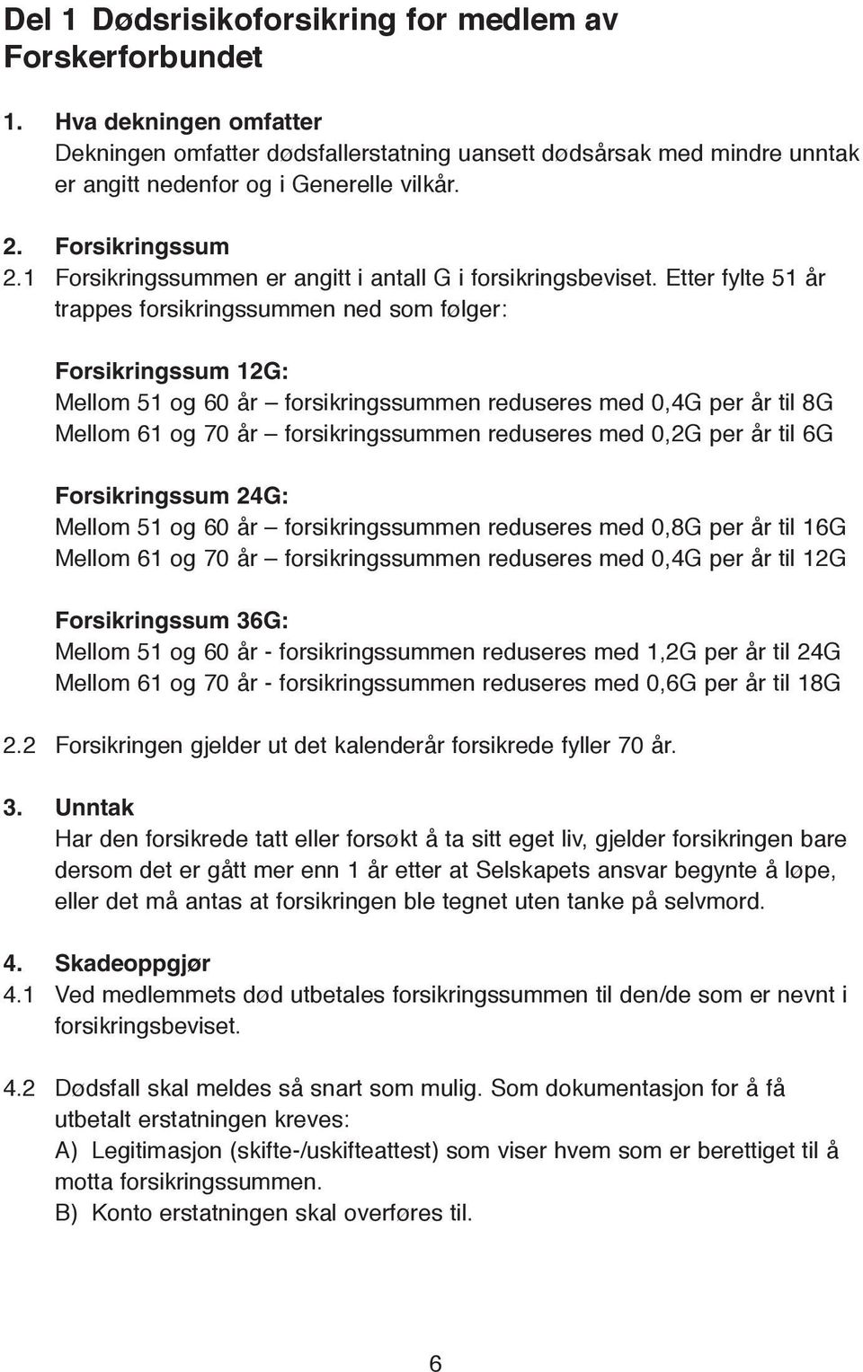 Etter fylte 51 år trappes forsikringssummen ned som følger: Forsikringssum 12G: Mellom 51 og 60 år forsikringssummen reduseres med 0,4G per år til 8G Mellom 61 og 70 år forsikringssummen reduseres