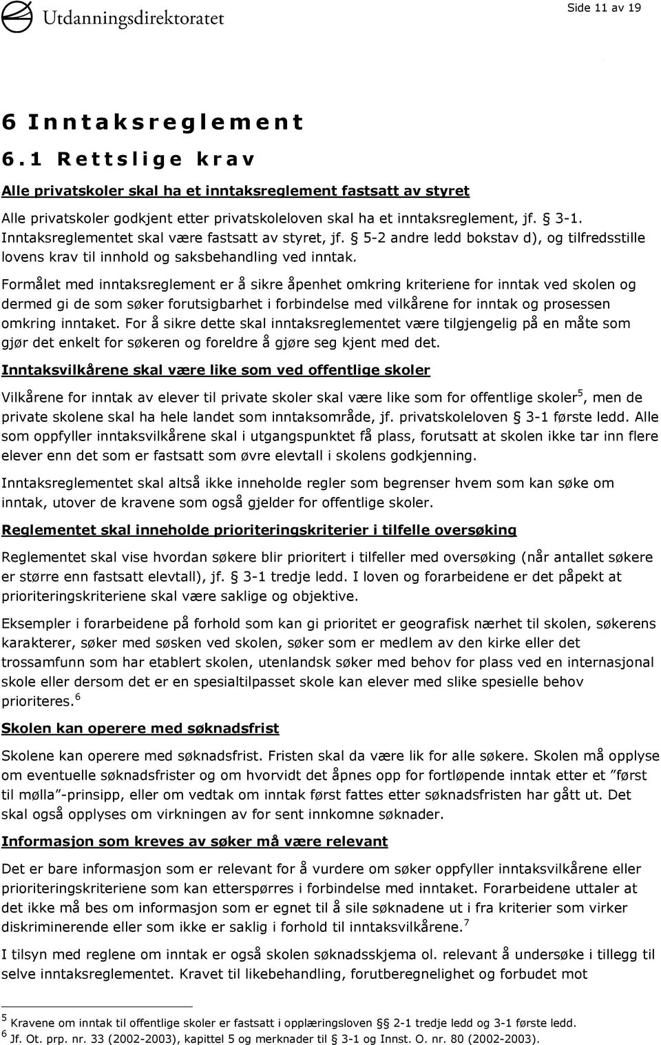 Formålet med inntaksreglement er å sikre åpenhet omkring kriteriene for inntak ved skolen og dermed gi de som søker forutsigbarhet i forbindelse med vilkårene for inntak og prosessen omkring inntaket.