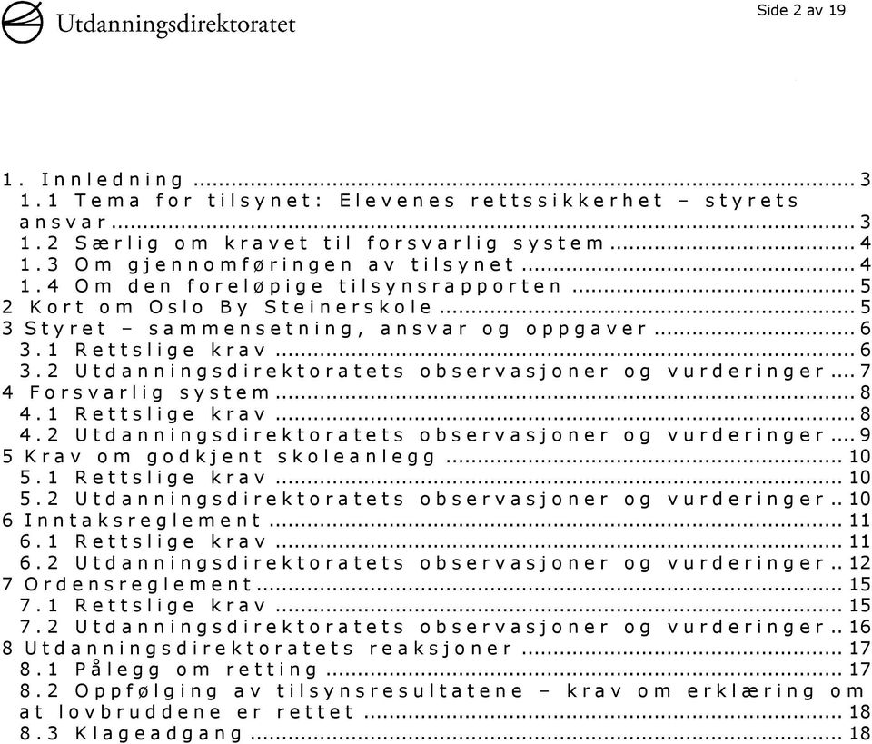 1 Rettslige krav... 8 4.2 Utdanningsdirektoratets observasjoner og vurderinger... 9 5 Krav om godkjent skoleanlegg... 10 5.1 Rettslige krav... 10 5.2 Utdanningsdirektoratets observasjoner og vurderinger.. 10 6 Inntaksreglement.