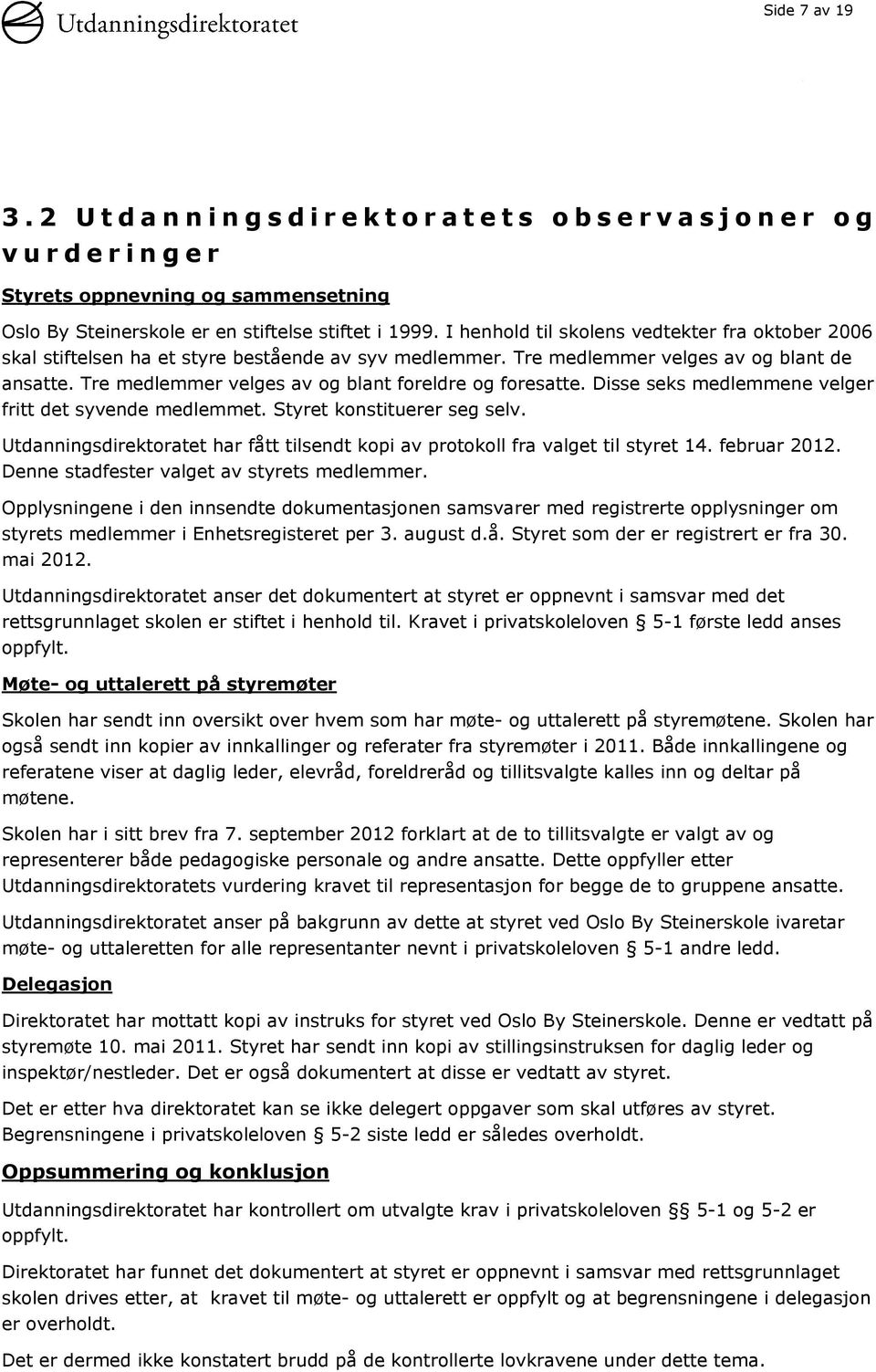 Tre medlemmer velges av og blant foreldre og foresatte. Disse seks medlemmene velger fritt det syvende medlemmet. Styret konstituerer seg selv.