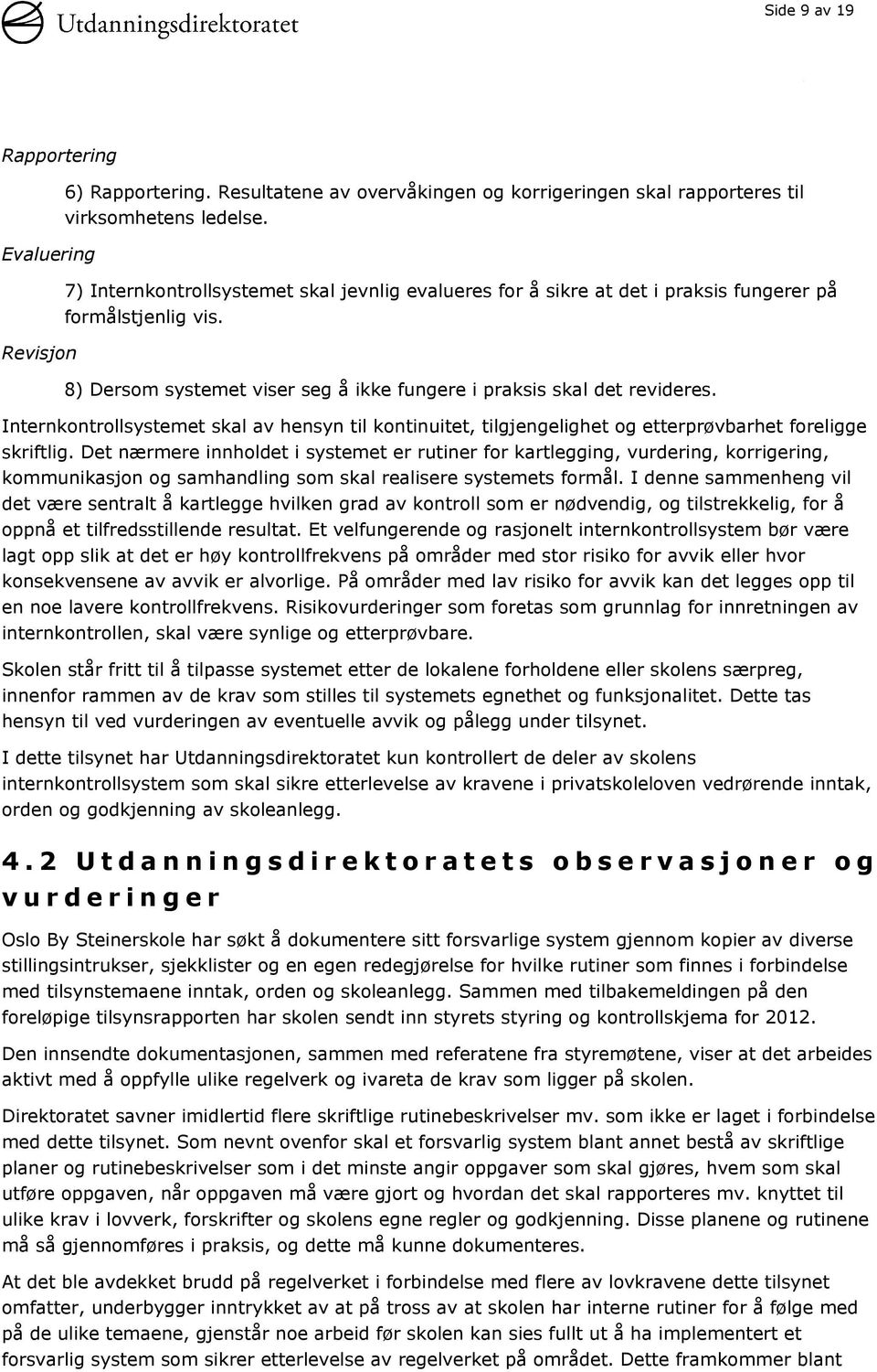 Revisjon 8) Dersom systemet viser seg å ikke fungere i praksis skal det revideres. Internkontrollsystemet skal av hensyn til kontinuitet, tilgjengelighet og etterprøvbarhet foreligge skriftlig.