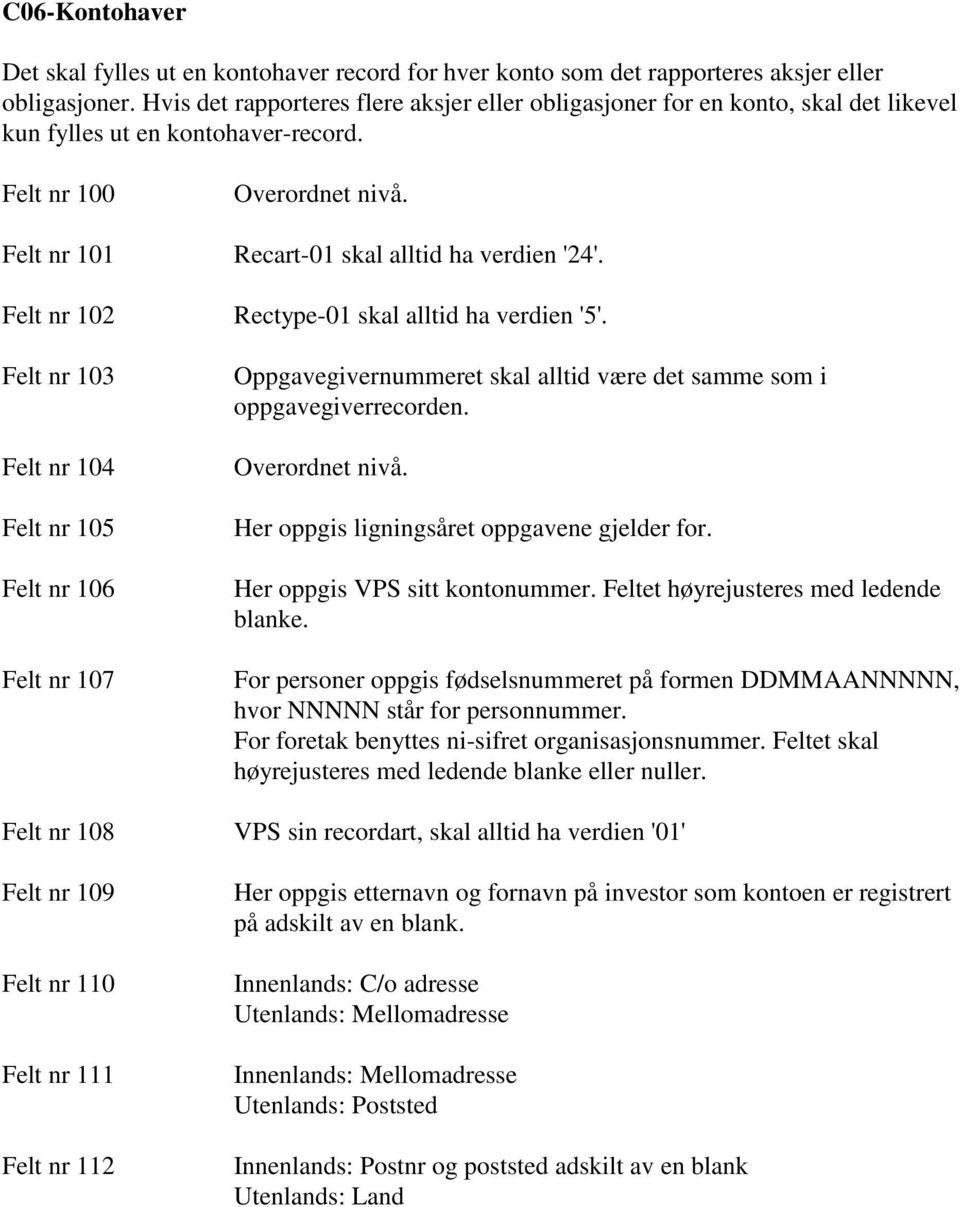 Felt nr 100 Felt nr 101 Felt nr 102 Felt nr 103 Felt nr 104 Felt nr 105 Felt nr 106 Felt nr 107 Felt nr 108 Felt nr 109 Felt nr 110 Felt nr 111 Felt nr 112 Recart-01 skal alltid ha verdien '24'.