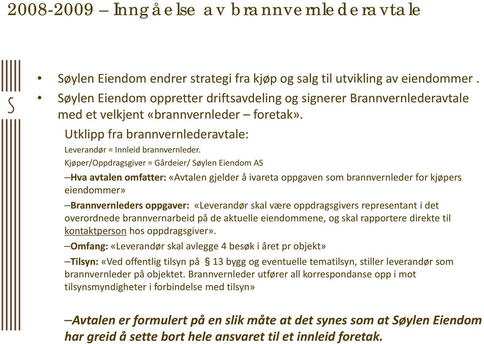 Kjøper/Oppdragsgiver = Gårdeier/ Søylen Eiendom AS Hva avtalen omfatter: «Avtalen gjelder å ivareta oppgaven som brannvernleder for kjøpers eiendommer» Brannvernleders oppgaver: «Leverandør skal være