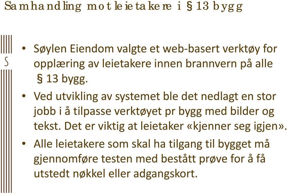 Ved utvikling av systemet ble det nedlagt en stor jobb i å tilpasse verktøyet pr bygg med bilder og tekst.