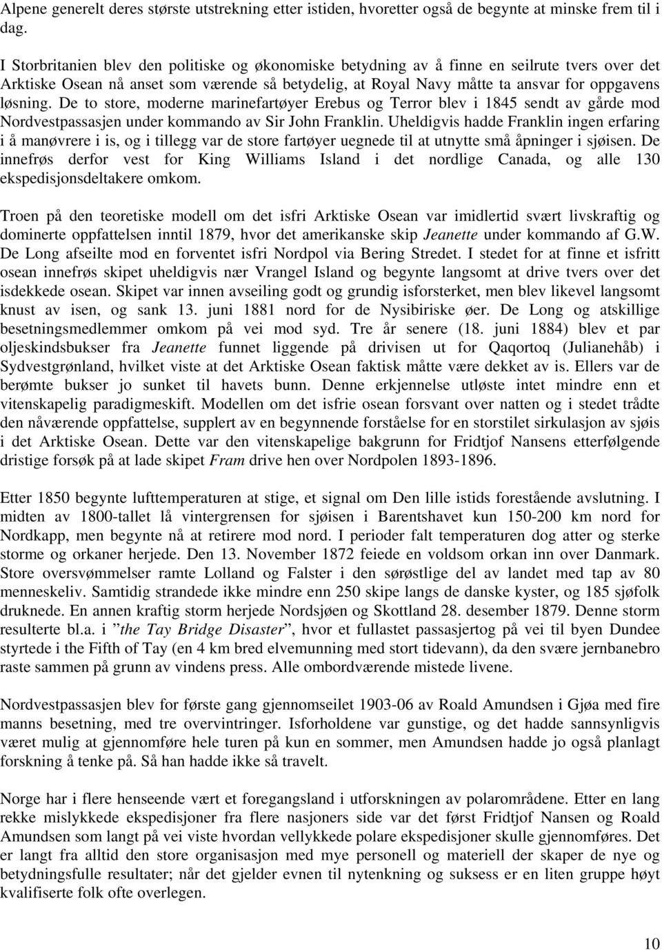 De to store, moderne marinefartøyer Erebus og Terror blev i 1845 sendt av gårde mod Nordvestpassasjen under kommando av Sir John Franklin.