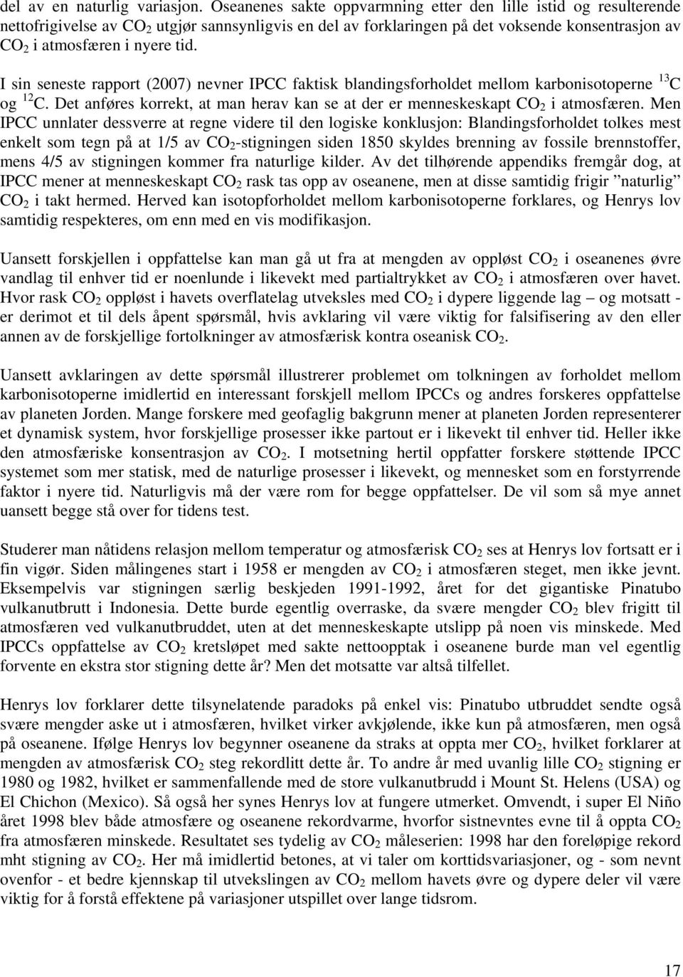 I sin seneste rapport (2007) nevner IPCC faktisk blandingsforholdet mellom karbonisotoperne 13 C og 12 C. Det anføres korrekt, at man herav kan se at der er menneskeskapt CO 2 i atmosfæren.