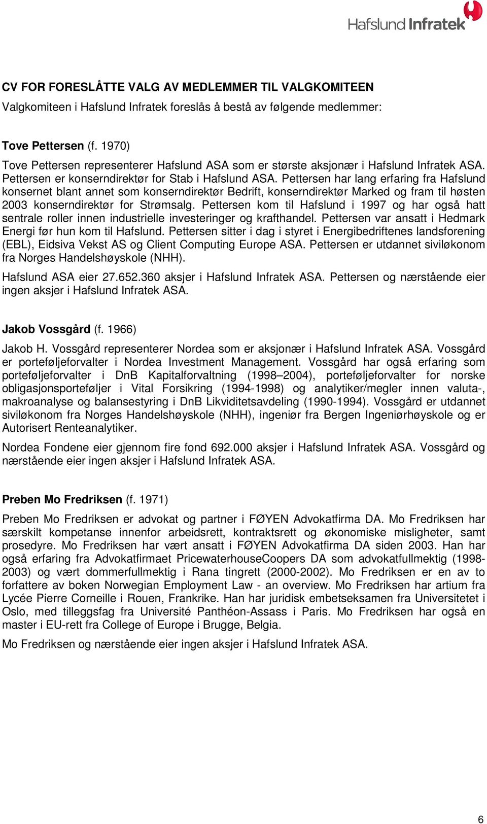 Pettersen har lang erfaring fra Hafslund konsernet blant annet som konserndirektør Bedrift, konserndirektør Marked og fram til høsten 2003 konserndirektør for Strømsalg.