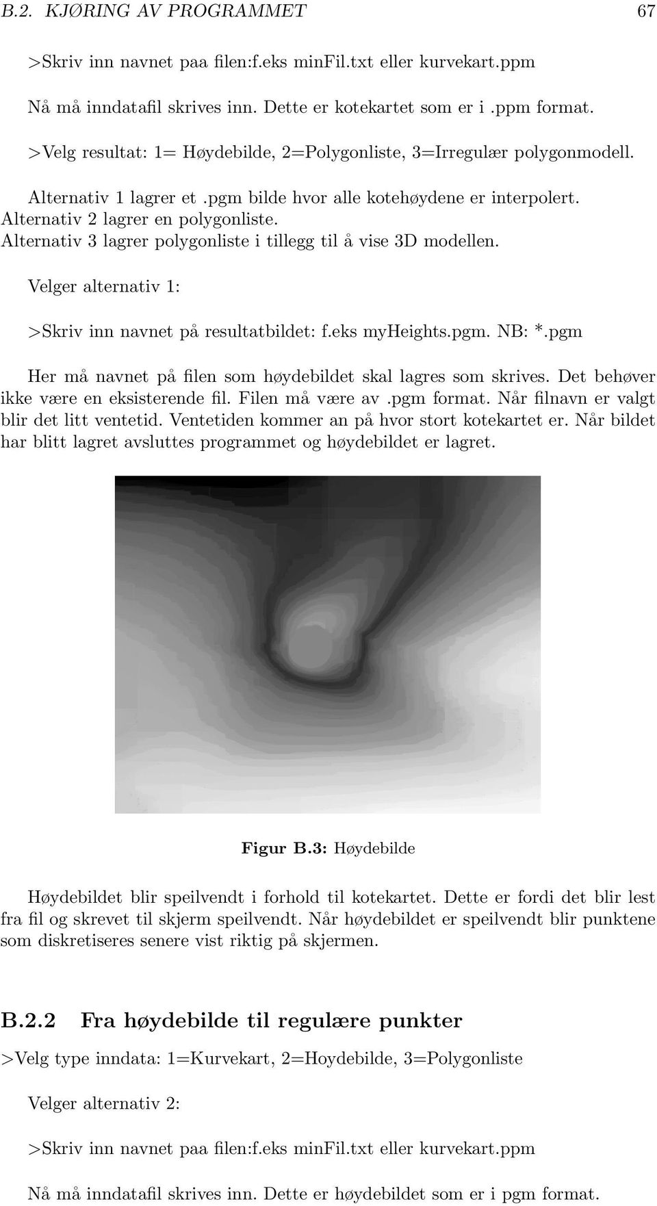 Alternativ 3 lagrer polygonliste i tillegg til å vise 3D modellen. Velger alternativ 1: >Skriv inn navnet på resultatbildet: f.eks myheights.pgm. NB: *.