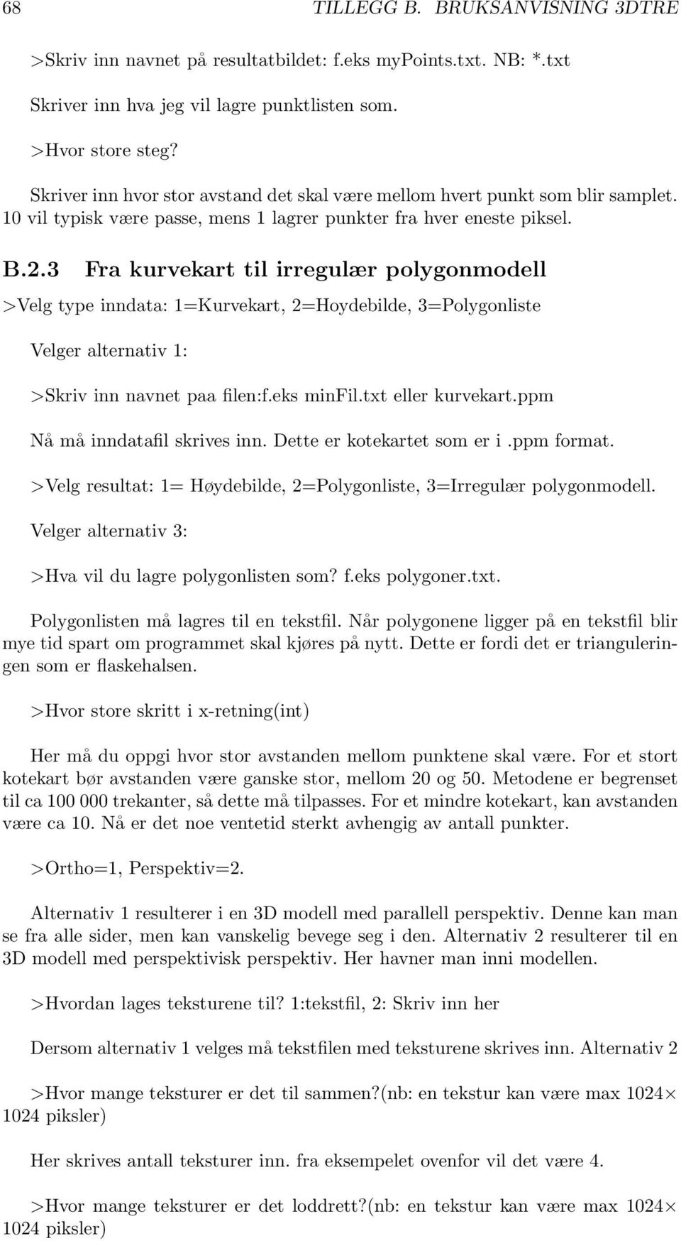 3 Fra kurvekart til irregulær polygonmodell >Velg type inndata: 1=Kurvekart, 2=Hoydebilde, 3=Polygonliste Velger alternativ 1: >Skriv inn navnet paa filen:f.eks minfil.txt eller kurvekart.