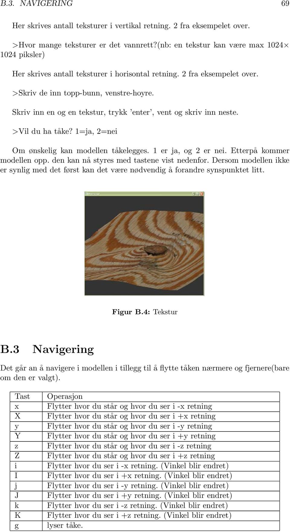 Skriv inn en og en tekstur, trykk enter, vent og skriv inn neste. >Vil du ha tåke? 1=ja, 2=nei Om ønskelig kan modellen tåkelegges. 1 er ja, og 2 er nei. Etterpå kommer modellen opp.