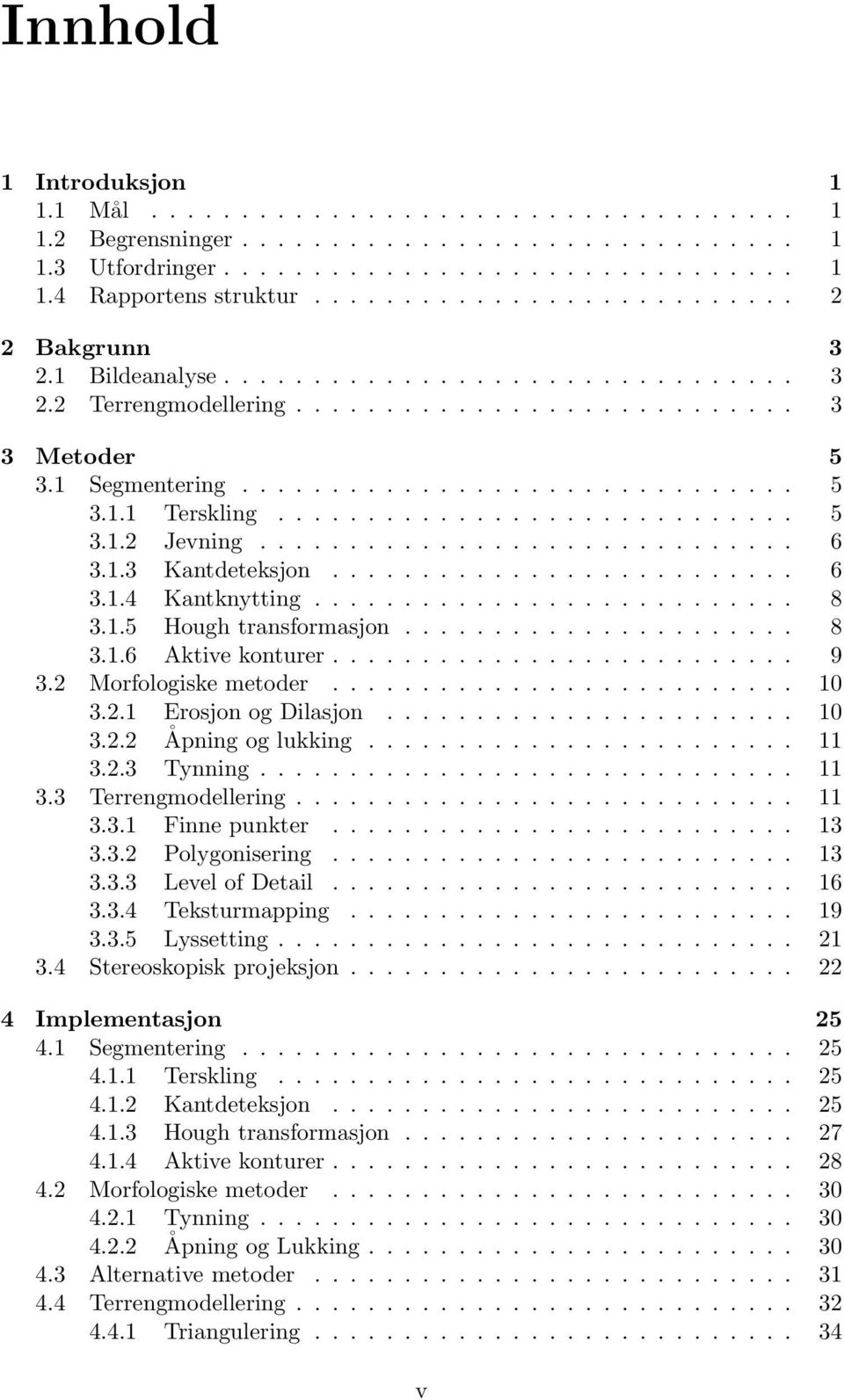 ............................ 5 3.1.2 Jevning.............................. 6 3.1.3 Kantdeteksjon.......................... 6 3.1.4 Kantknytting........................... 8 3.1.5 Hough transformasjon.