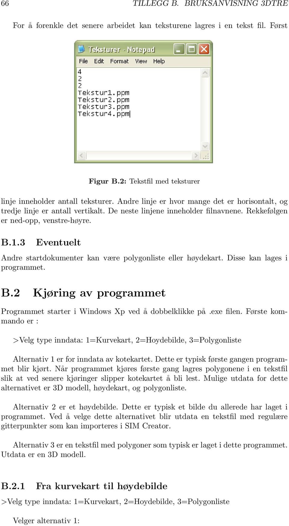 3 Eventuelt Andre startdokumenter kan være polygonliste eller høydekart. Disse kan lages i programmet. B.2 Kjøring av programmet Programmet starter i Windows Xp ved å dobbelklikke på.exe filen.