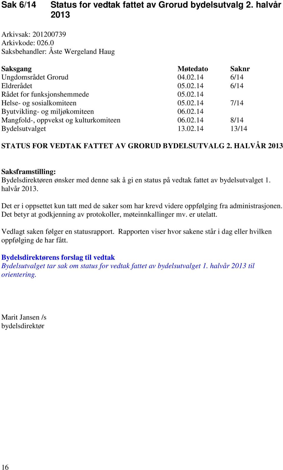 HALVÅR 2013 Saksframstilling: Bydelsdirektøren ønsker med denne sak å gi en status på vedtak fattet av bydelsutvalget 1. halvår 2013.