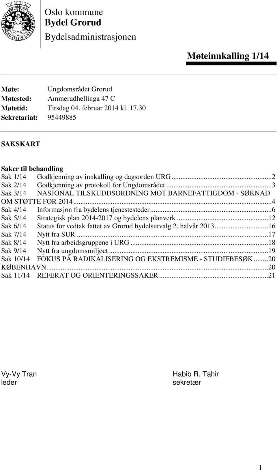 .. 3 Sak 3/14 NASJONAL TILSKUDDSORDNING MOT BARNEFATTIGDOM - SØKNAD OM STØTTE FOR 2014... 4 Sak 4/14 Informasjon fra bydelens tjenestesteder... 6 Sak 5/14 Strategisk plan 2014-2017 og bydelens planverk.