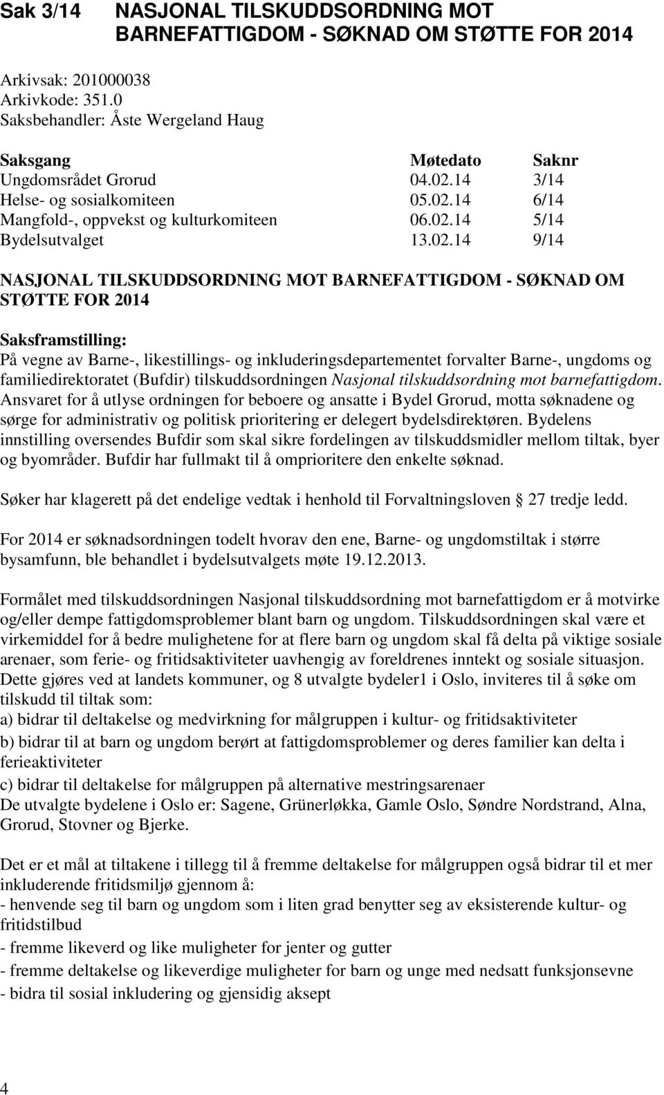 02.14 9/14 NASJONAL TILSKUDDSORDNING MOT BARNEFATTIGDOM - SØKNAD OM STØTTE FOR 2014 Saksframstilling: På vegne av Barne-, likestillings- og inkluderingsdepartementet forvalter Barne-, ungdoms og