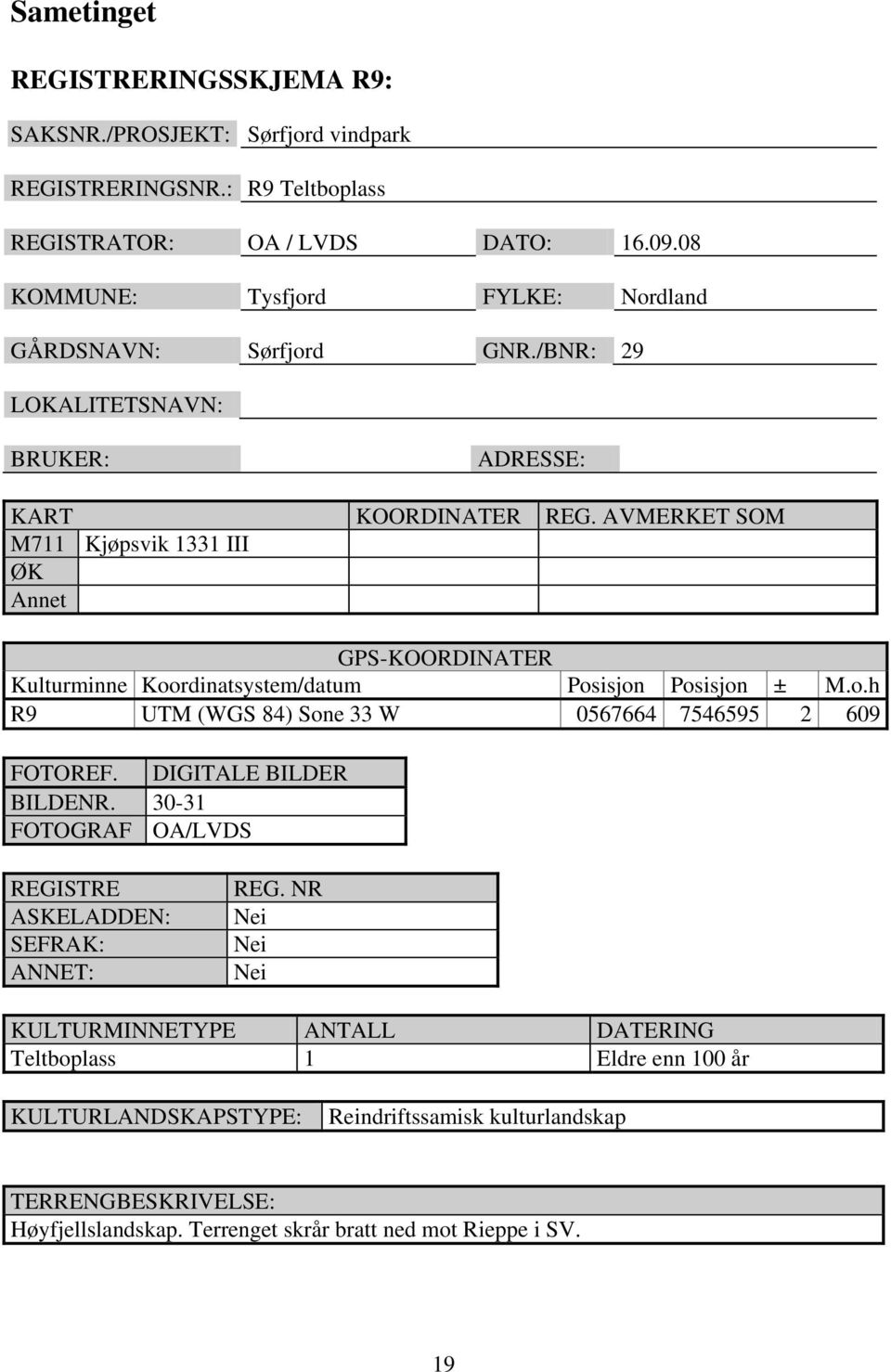 AVMERKET SOM M711 Kjøpsvik 1331 III ØK Annet GPS-KOORDINATER Kulturminne Koordinatsystem/datum Posisjon Posisjon ± M.o.h R9 UTM (WGS 84) Sone 33 W 0567664 7546595 2 609 FOTOREF.