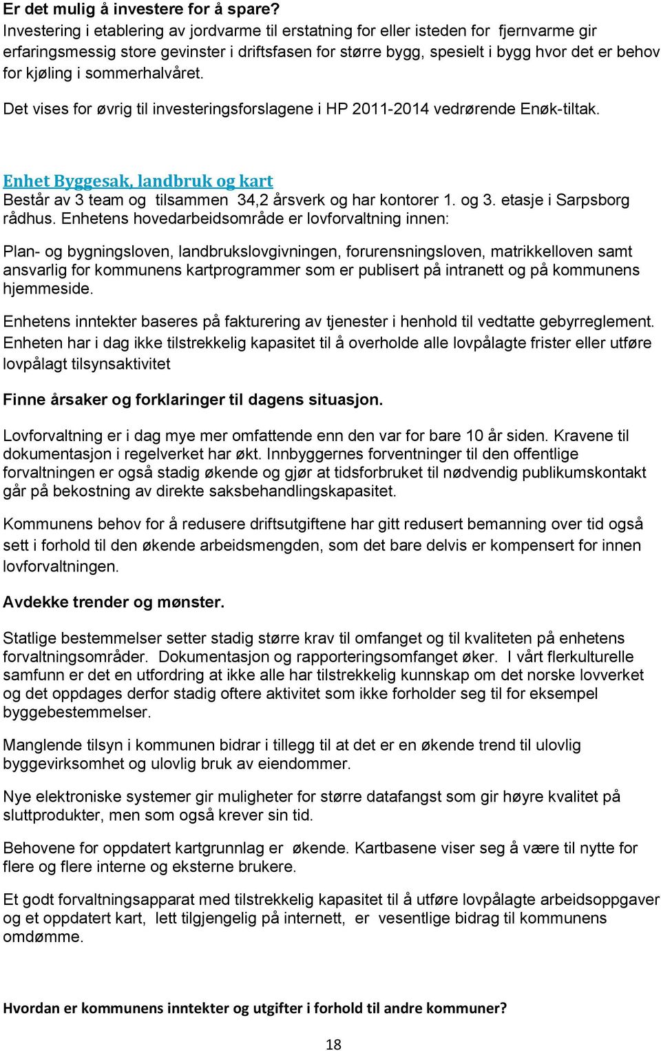 i sommerhalvåret. Det vises for øvrig til investeringsforslagene i HP 2011-2014 vedrørende Enøk-tiltak. Enhet Byggesak, landbruk og kart Består av 3 team og tilsammen 34,2 årsverk og har kontorer 1.