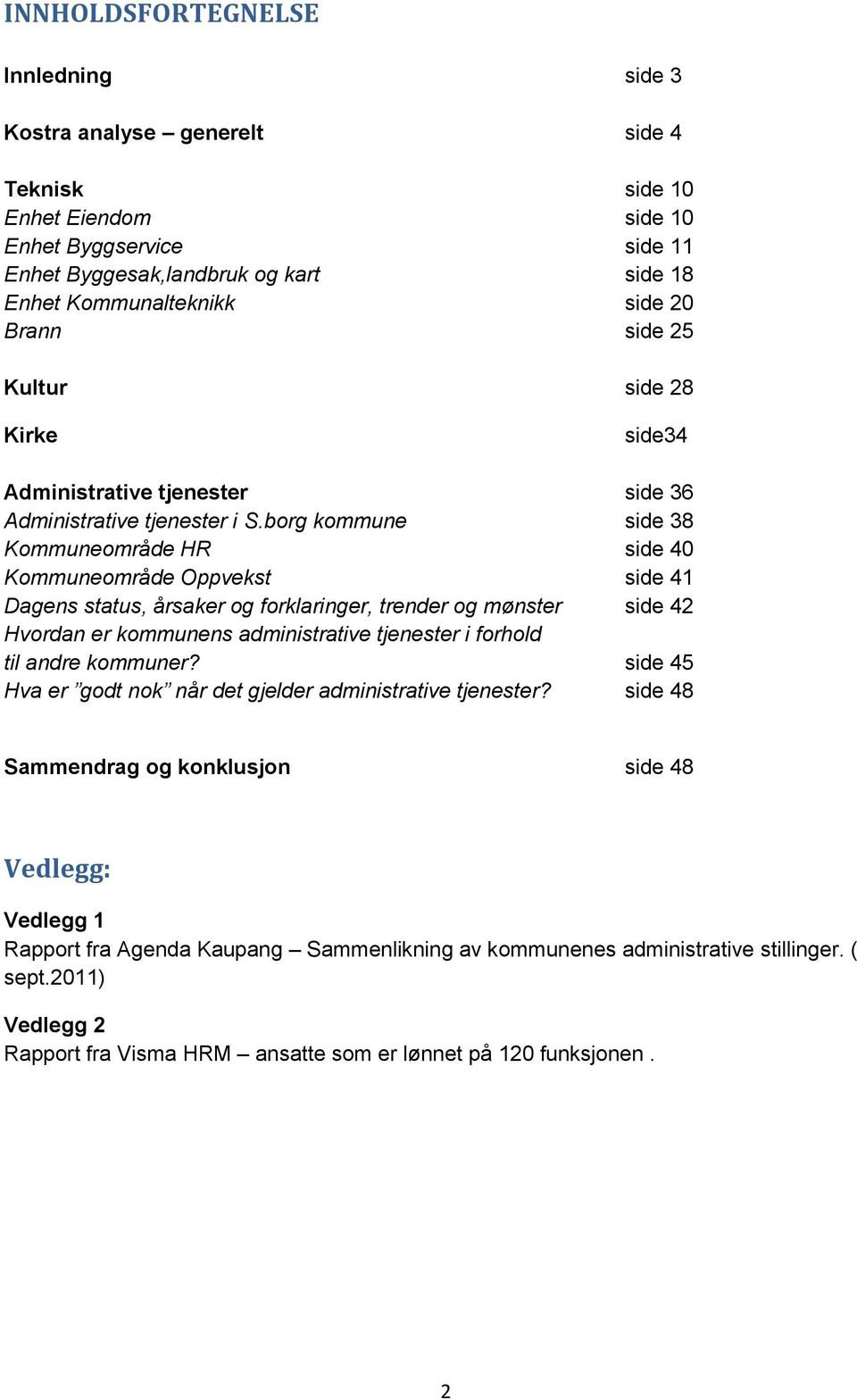 borg kommune side 38 Kommuneområde HR side 40 Kommuneområde Oppvekst side 41 Dagens status, årsaker og forklaringer, trender og mønster side 42 Hvordan er kommunens administrative tjenester i forhold