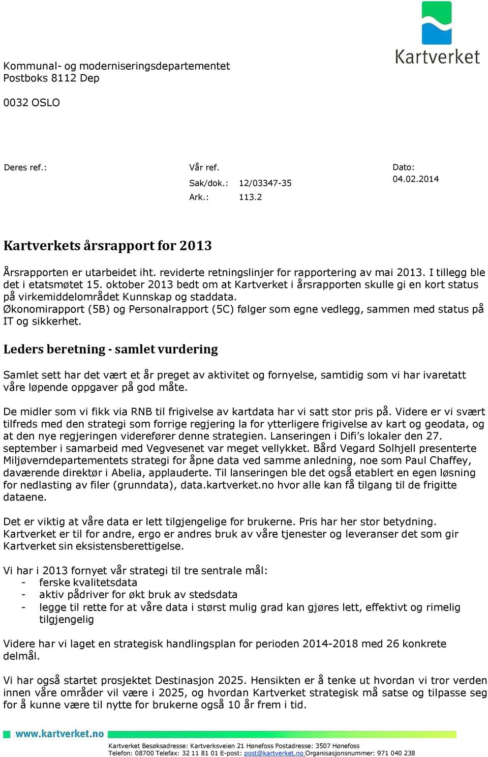 oktober 2013 bedt om at Kartverket i årsrapporten skulle gi en kort status på virkemiddelområdet Kunnskap og staddata.