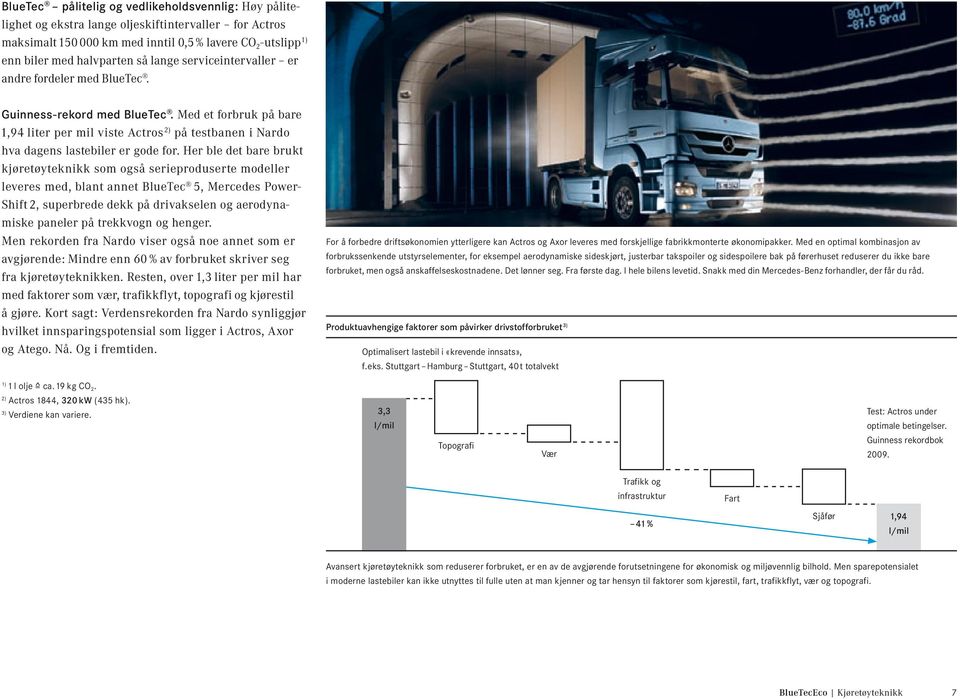 Her ble det bare brukt kjøretøyteknikk som også serieproduserte modeller leveres med, blant annet BlueTec 5, Mercedes Power- Shift 2, superbrede dekk på drivakselen og aerodynamiske paneler på