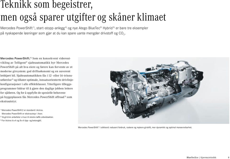 1) Som en konsekvent videreutvikling av Telligent sjalteautomatikk byr Mercedes PowerShift på alt hva eiere og førere kan forvente av et moderne girsystem: god driftsøkonomi og en suverent lettkjørt