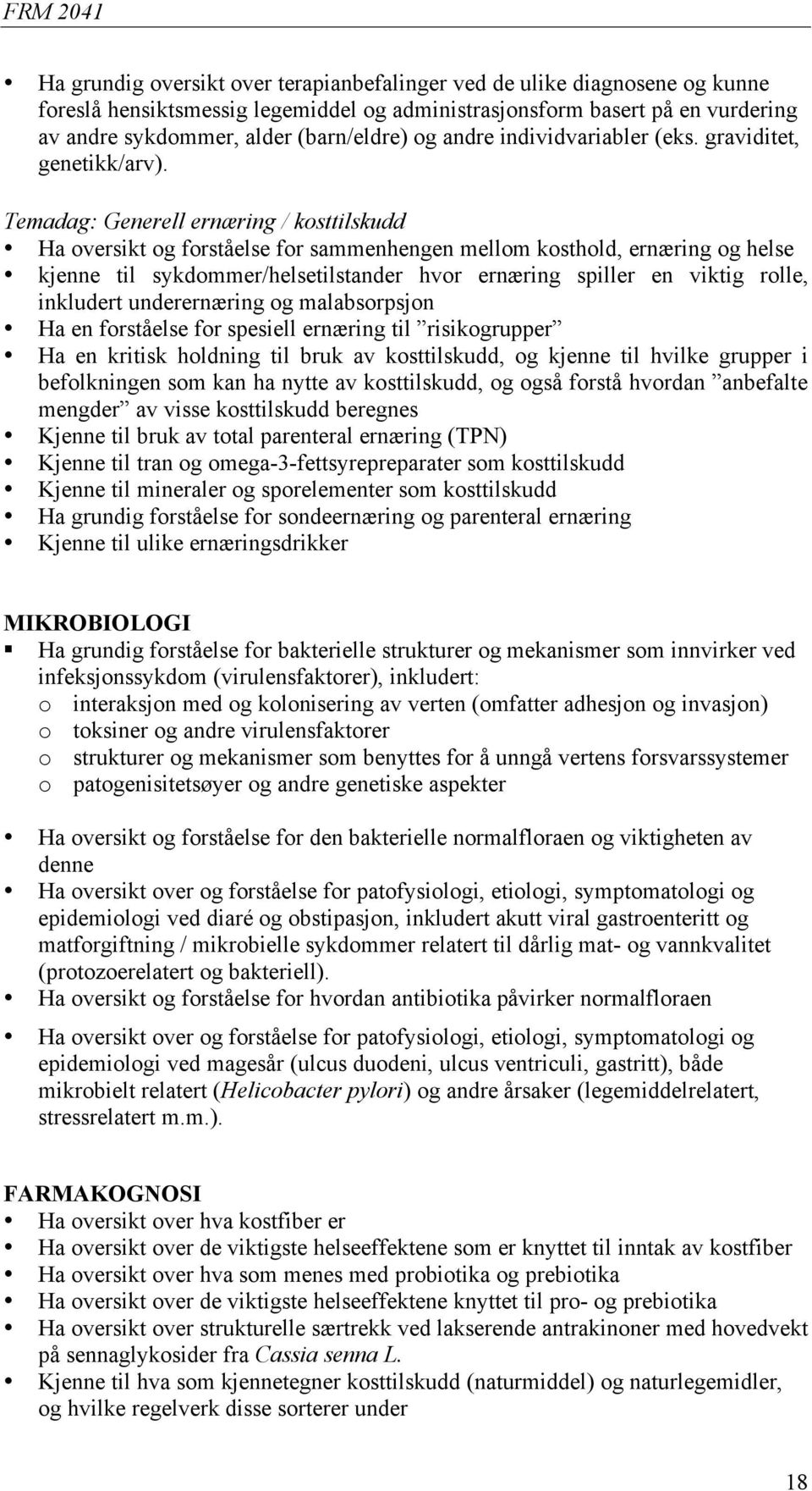 Temadag: Generell ernæring / kosttilskudd Ha oversikt og forståelse for sammenhengen mellom kosthold, ernæring og helse kjenne til sykdommer/helsetilstander hvor ernæring spiller en viktig rolle,