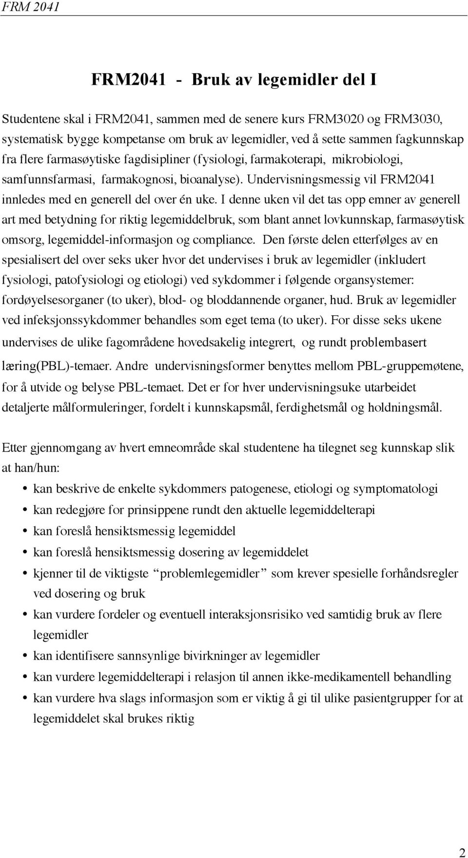 I denne uken vil det tas opp emner av generell art med betydning for riktig legemiddelbruk, som blant annet lovkunnskap, farmasøytisk omsorg, legemiddel-informasjon og compliance.