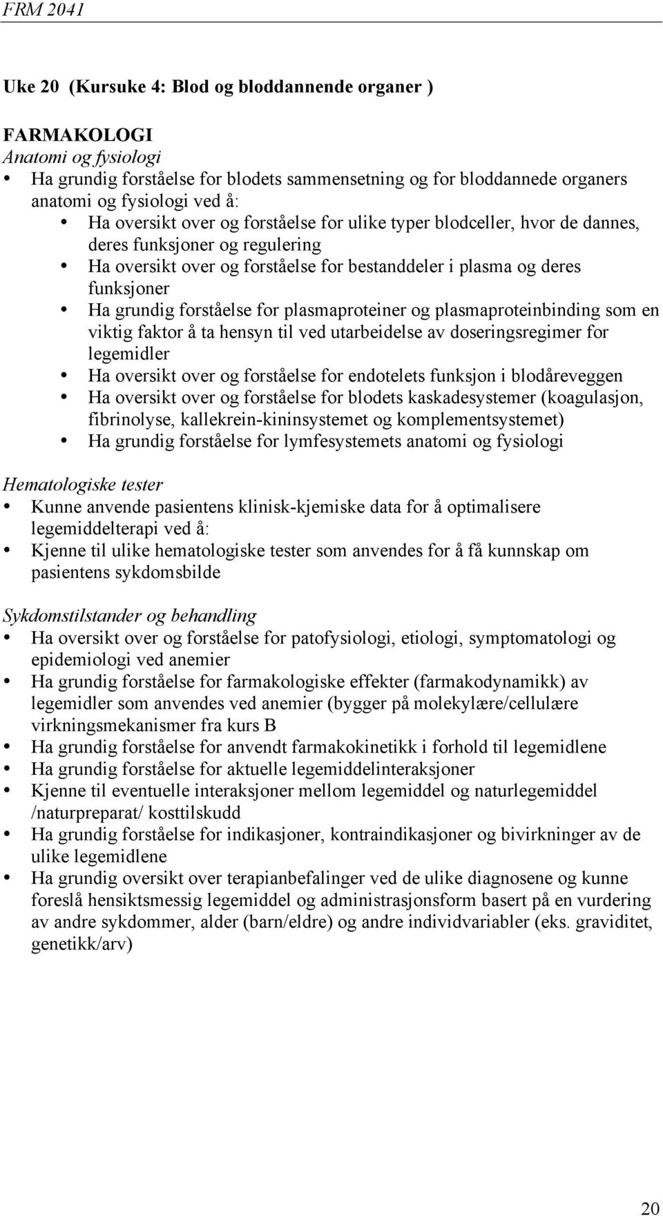 plasmaproteiner og plasmaproteinbinding som en viktig faktor å ta hensyn til ved utarbeidelse av doseringsregimer for legemidler Ha oversikt over og forståelse for endotelets funksjon i blodåreveggen