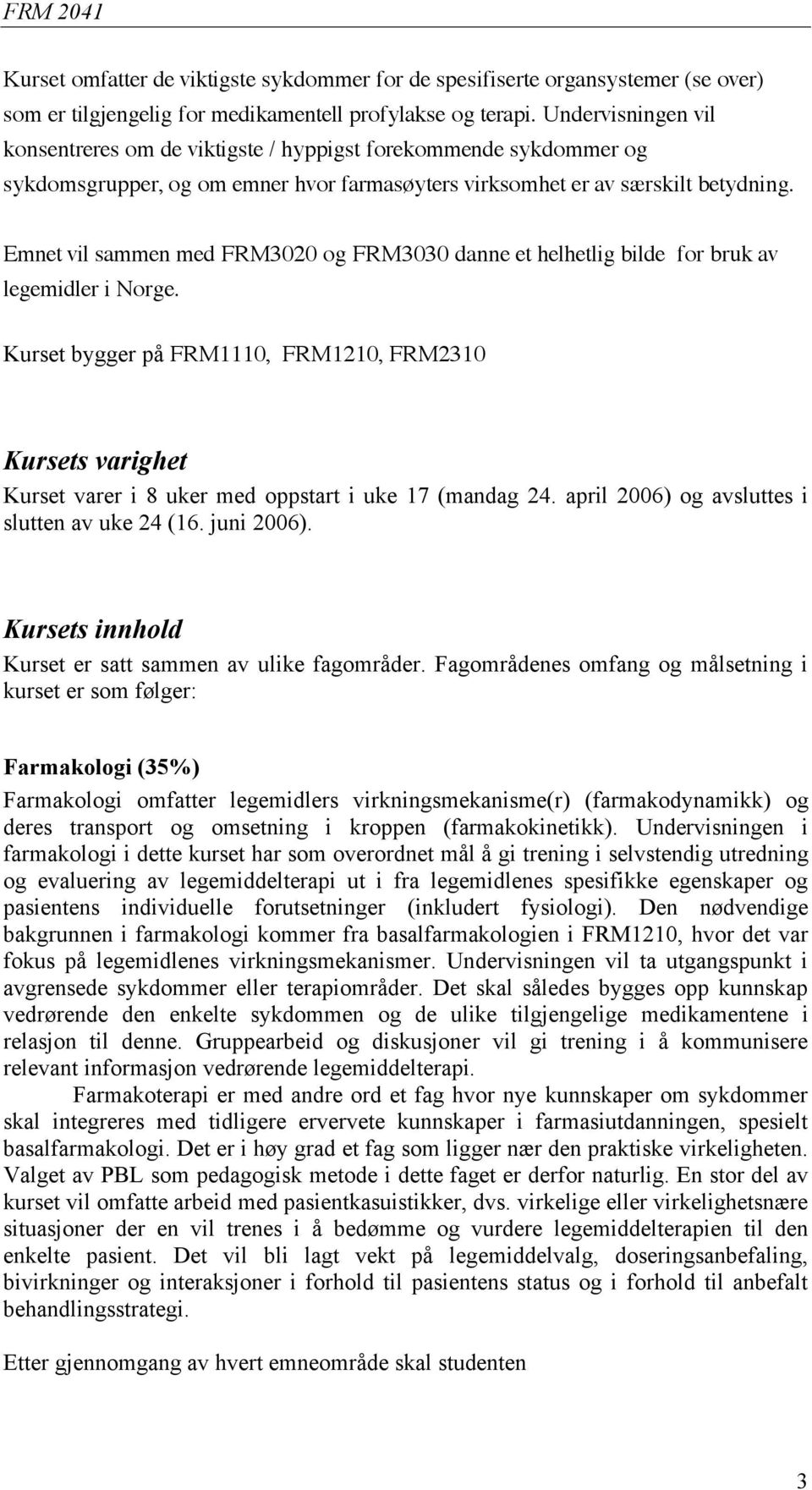 Emnet vil sammen med FRM3020 og FRM3030 danne et helhetlig bilde for bruk av legemidler i Norge.