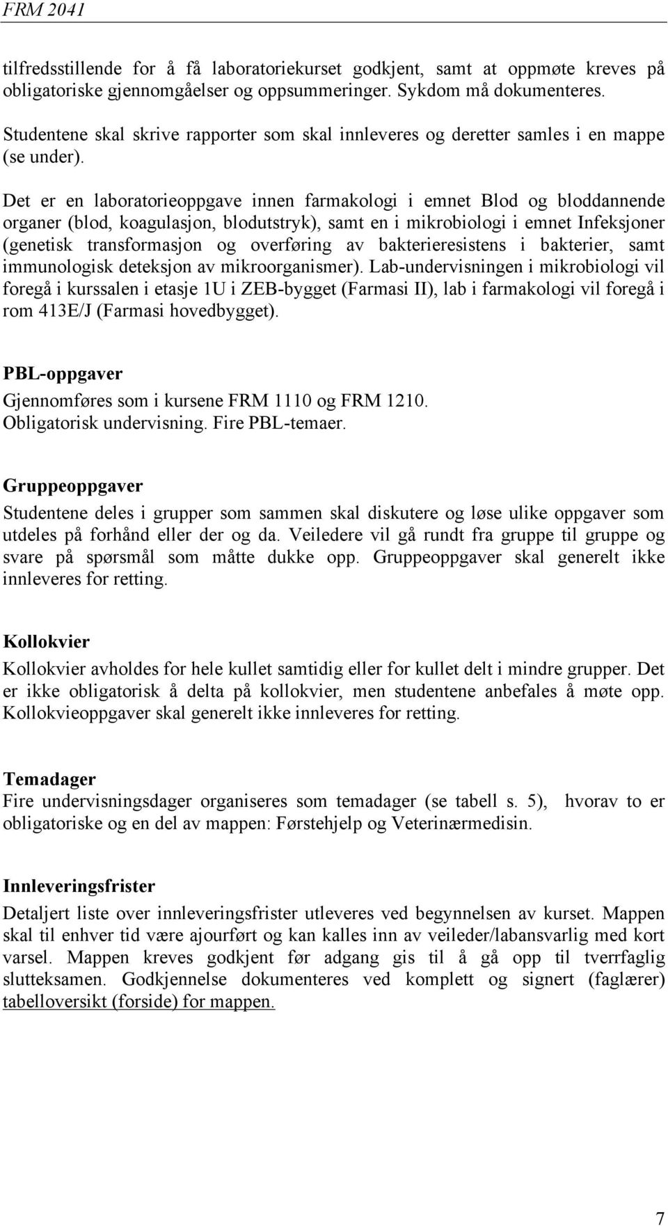 Det er en laboratorieoppgave innen farmakologi i emnet Blod og bloddannende organer (blod, koagulasjon, blodutstryk), samt en i mikrobiologi i emnet Infeksjoner (genetisk transformasjon og overføring