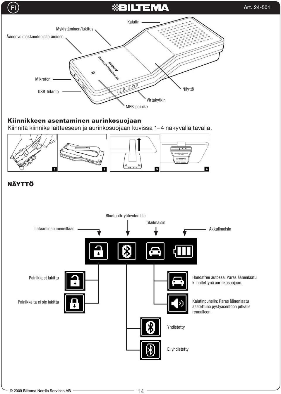 Näyttö Lataaminen meneillään Bluetooth-yhteyden tila Tilailmaisin Akkuilmaisin Painikkeet lukittu Handsfree autossa: Paras