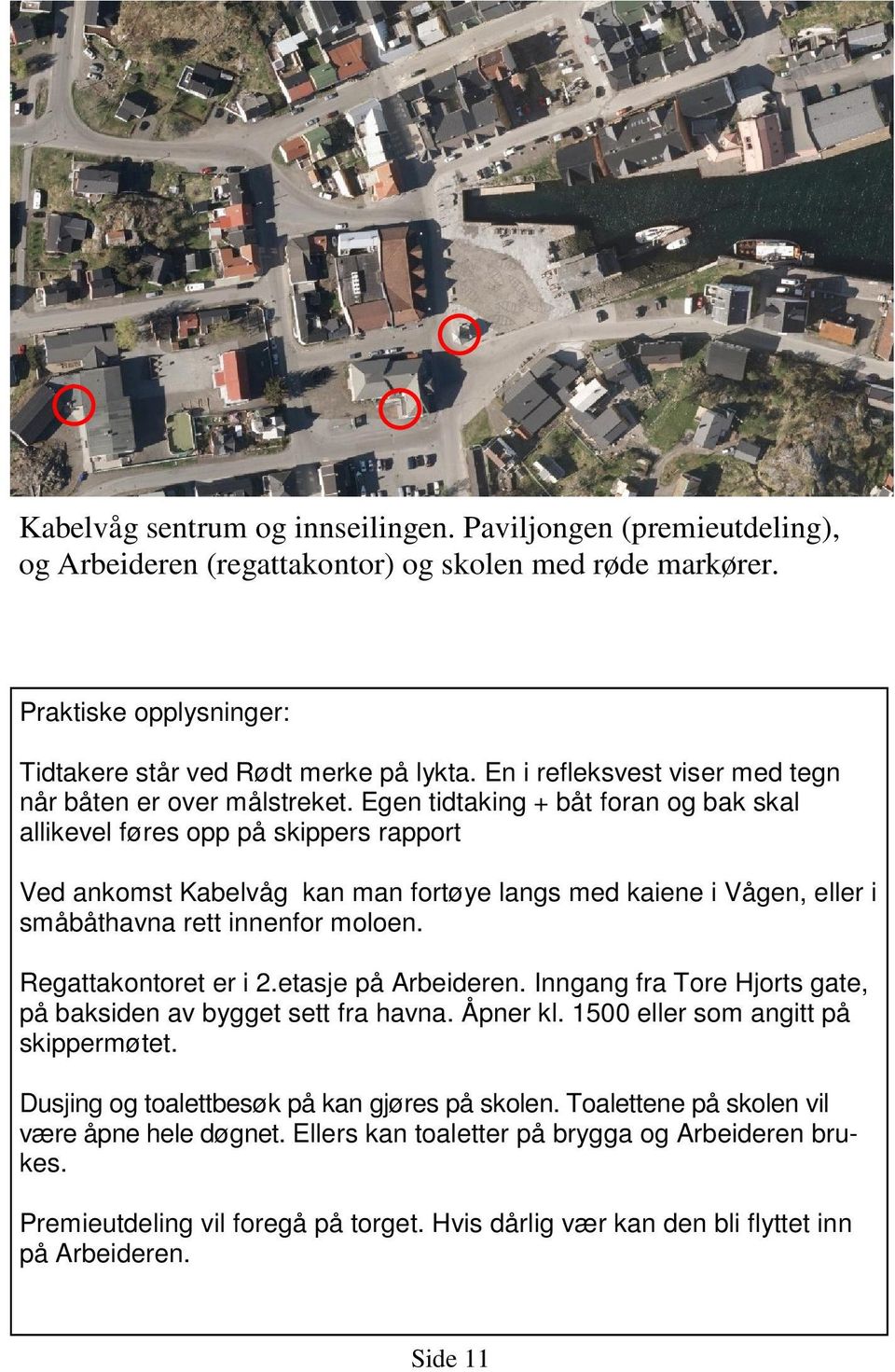 Egen tidtaking + båt foran og bak skal allikevel føres opp på skippers rapport Ved ankomst Kabelvåg kan man fortøye langs med kaiene i Vågen, eller i småbåthavna rett innenfor moloen.