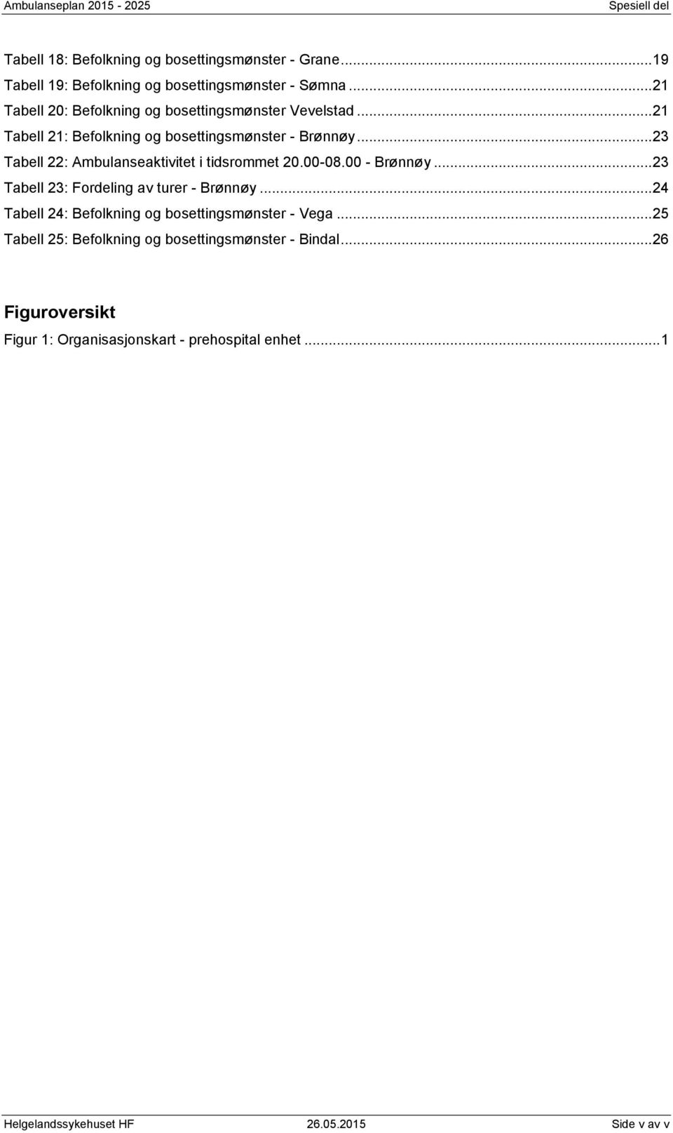 ..23 Tabell 22: Ambulanseaktivitet i tidsrommet 20.00-08.00 - Brønnøy...23 Tabell 23: Fordeling av turer - Brønnøy.