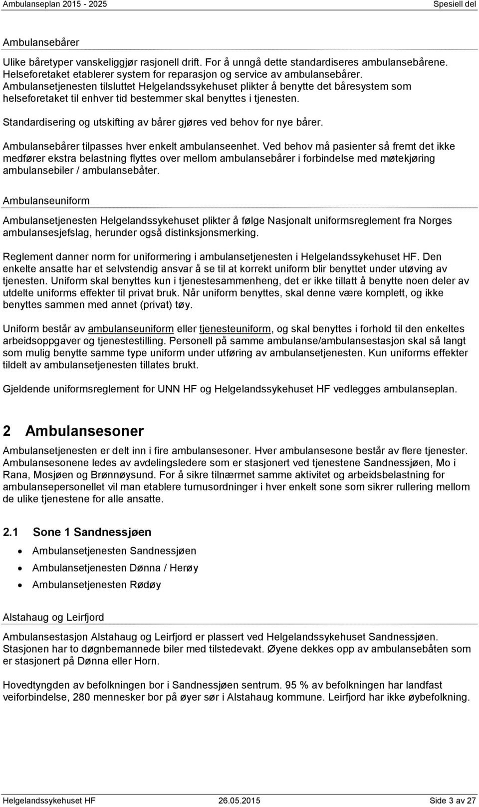 Standardisering og utskifting av bårer gjøres ved behov for nye bårer. Ambulansebårer tilpasses hver enkelt ambulanseenhet.