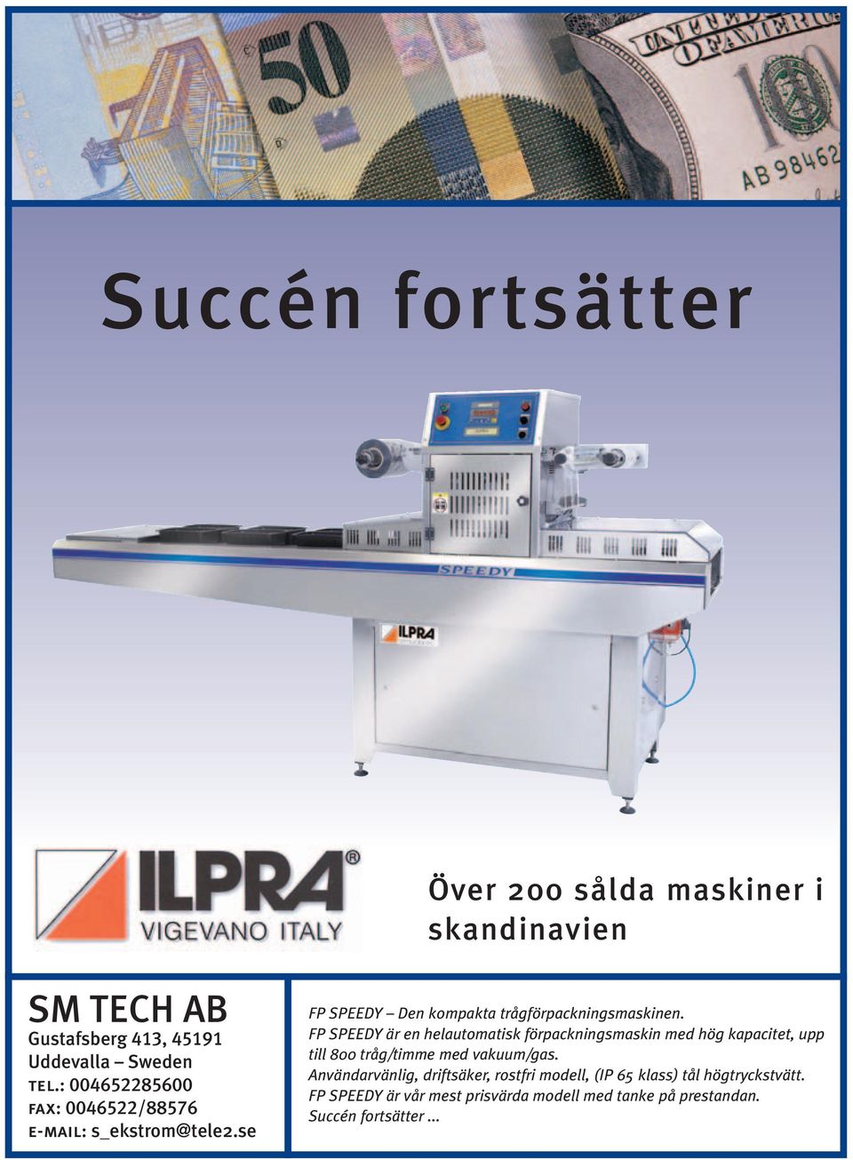 Succén fortsätter Över 200 sålda maskiner i skandinavien skandinavi- SM TECH AB Gustafsberg 413, 45191 Uddevalla Sweden tel.: 004652285600 fax: 0046522/88576 e-mail: s_ekstrom@tele2.