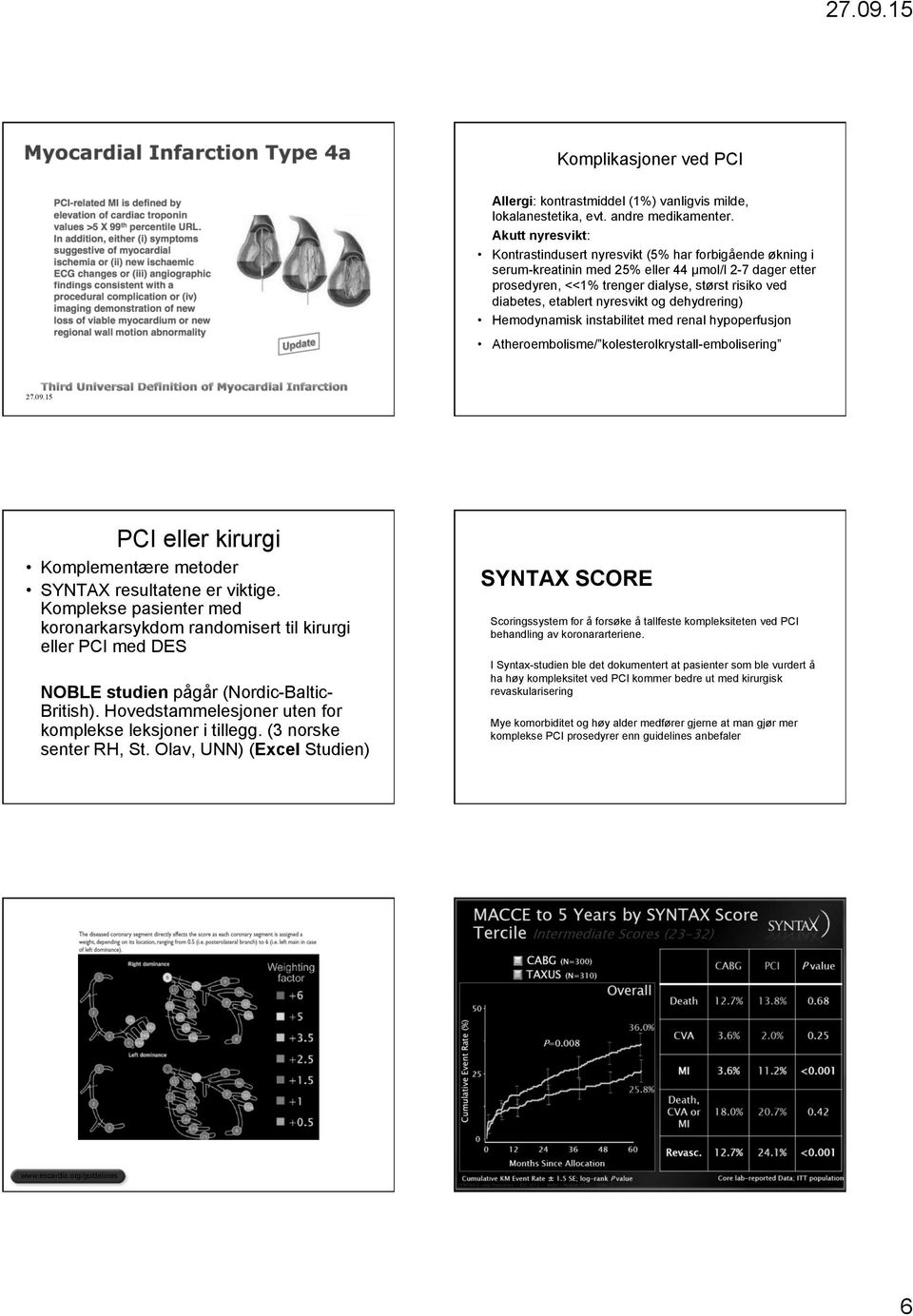 nyresvikt og dehydrering) Hemodynamisk instabilitet med renal hypoperfusjon Atheroembolisme/ kolesterolkrystall-embolisering 27.09.