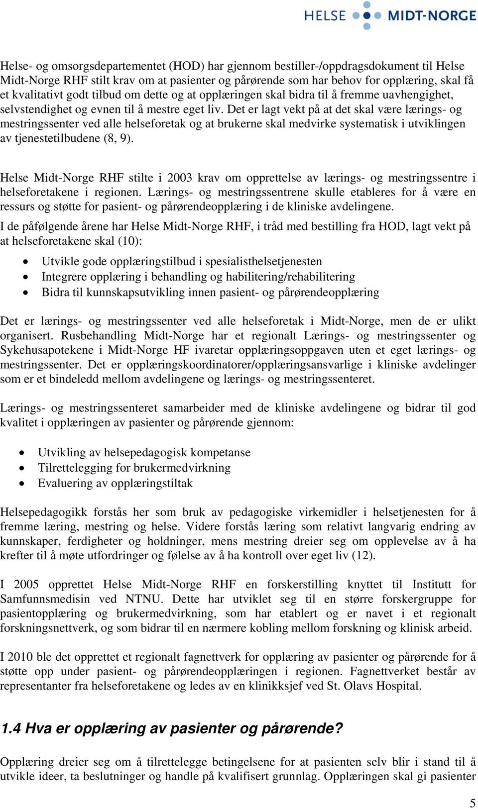 Det er lagt vekt på at det skal være lærings- og mestringssenter ved alle helseforetak og at brukerne skal medvirke systematisk i utviklingen av tjenestetilbudene (8, 9).