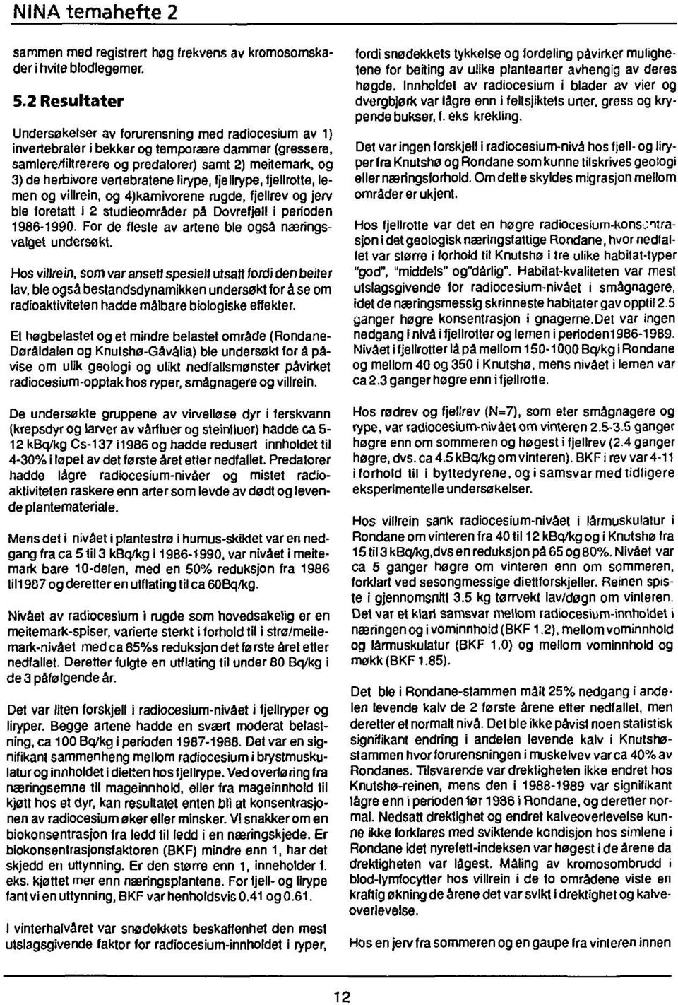 vertebratane lirype, fjellrype, fjellrotte, lemen og villrein, og 4)kamivorene rugde, fjellrev og jerv ble foretatt i 2 studieområder på Dovrefjell i perioden 1986-1990.