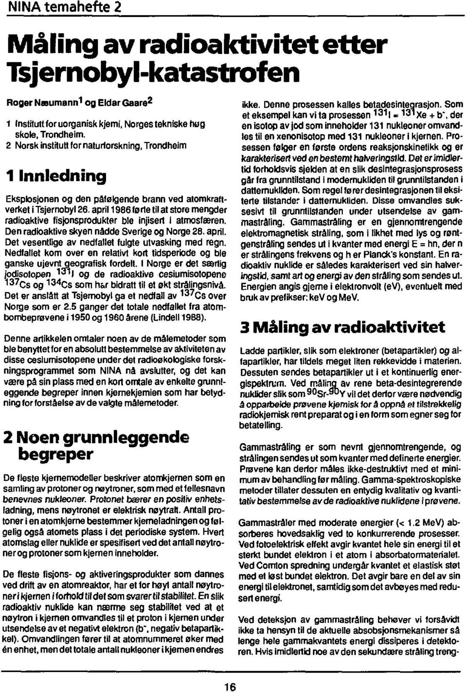 april 1986 farte til at store mengder radioaktive fisjonsprodukter ble injisert I atmosfæren. Den radioaktive skyen nådde Sverige og Norge 28. april.