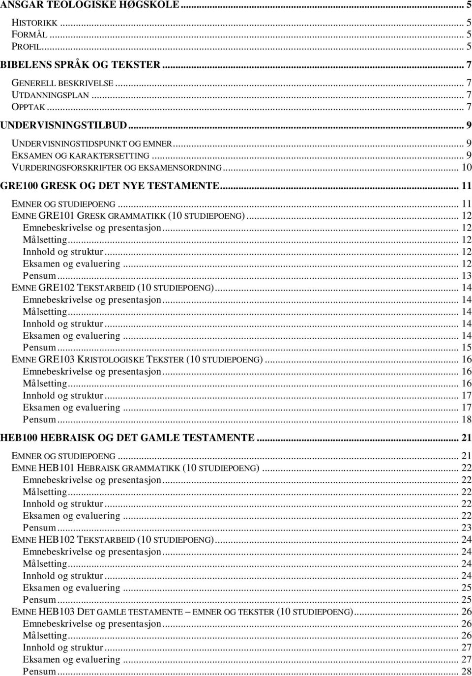 .. 11 EMNE GRE101 GRESK GRAMMATIKK (10 STUDIEPOENG)... 12 Emnebeskrivelse og presentasjon... 12 Målsetting... 12 Innhold og struktur... 12 Eksamen og evaluering... 12 Pensum.