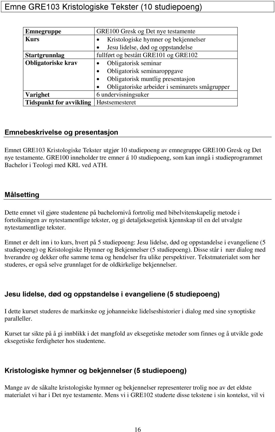 undervisningsuker Tidspunkt for avvikling Høstsemesteret Emnebeskrivelse og presentasjon Emnet GRE103 Kristologiske Tekster utgjør 10 studiepoeng av emnegruppe GRE100 Gresk og Det nye testamente.