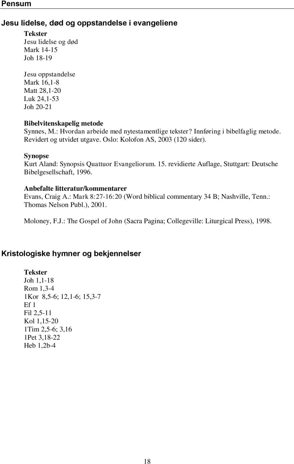 Synopse Kurt Aland: Synopsis Quattuor Evangeliorum. 15. revidierte Auflage, Stuttgart: Deutsche Bibelgesellschaft, 1996. Anbefalte litteratur/kommentarer Evans, Craig A.