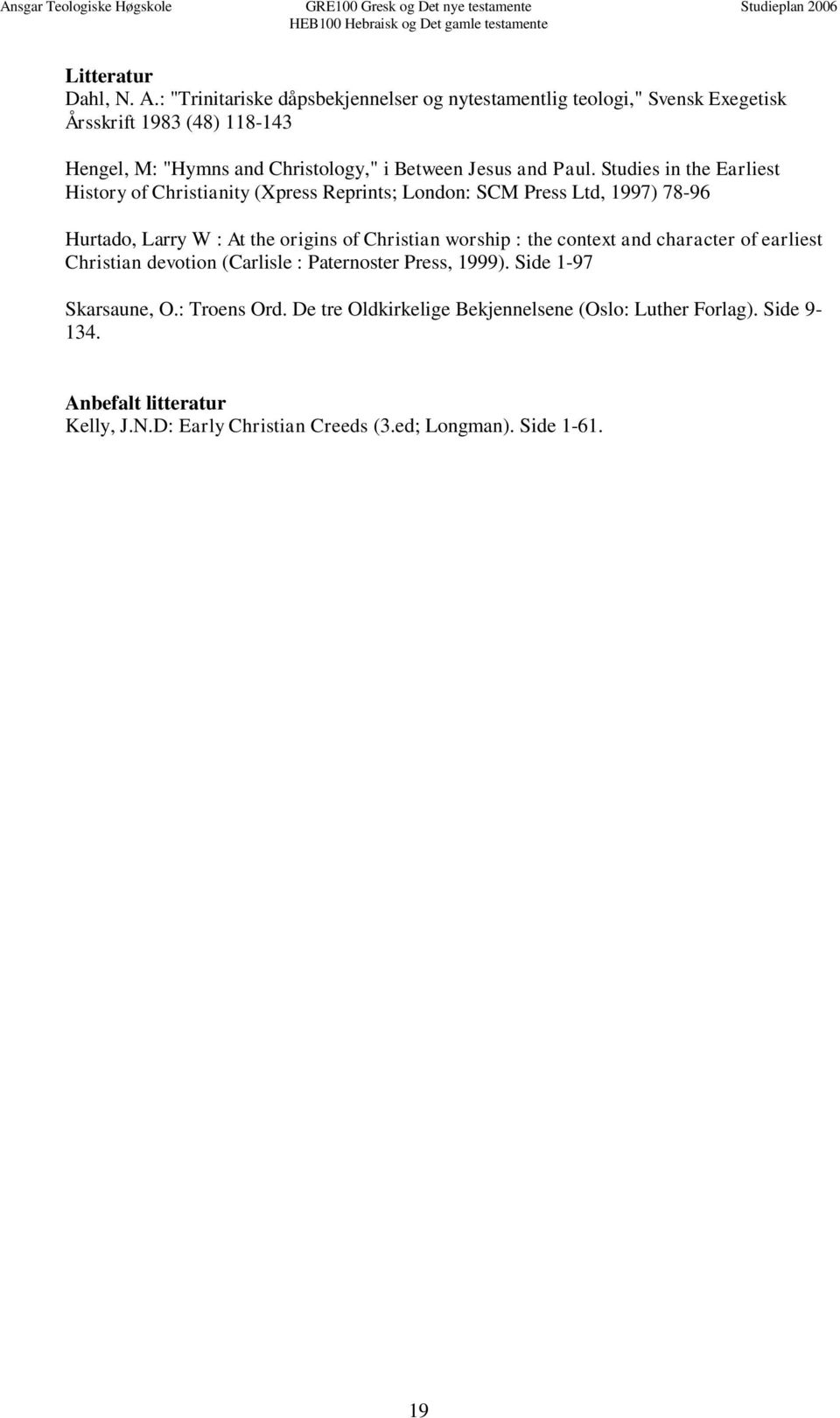 Studies in the Earliest History of Christianity (Xpress Reprints; London: SCM Press Ltd, 1997) 78-96 Hurtado, Larry W : At the origins of Christian worship : the context and