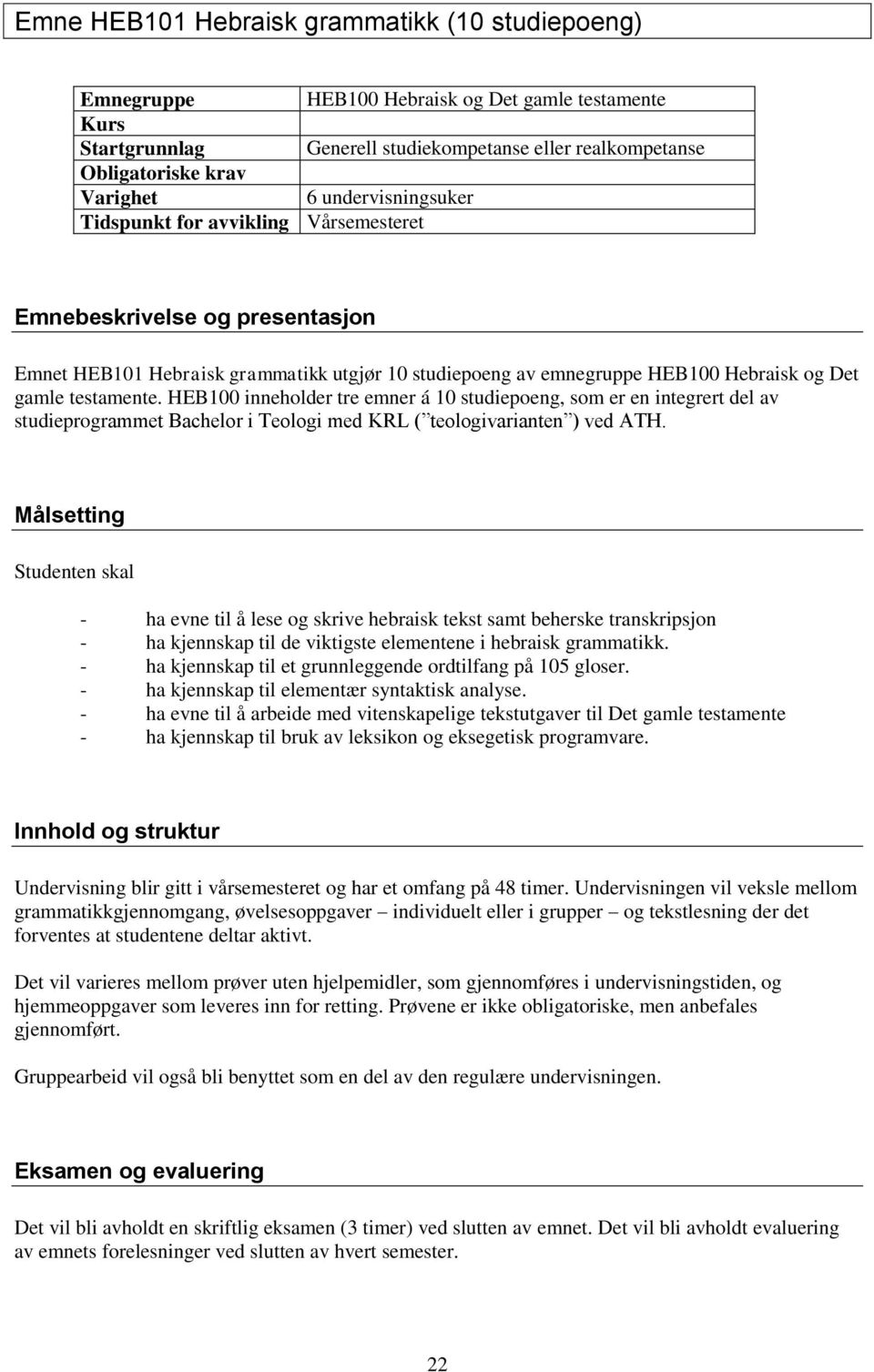 HEB100 inneholder tre emner á 10 studiepoeng, som er en integrert del av studieprogrammet Bachelor i Teologi med KRL ( teologivarianten ) ved ATH.