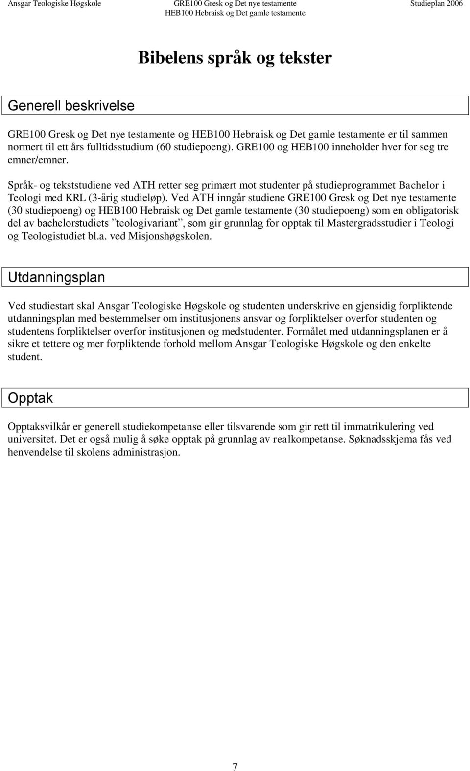 Språk- og tekststudiene ved ATH retter seg primært mot studenter på studieprogrammet Bachelor i Teologi med KRL (3-årig studieløp).